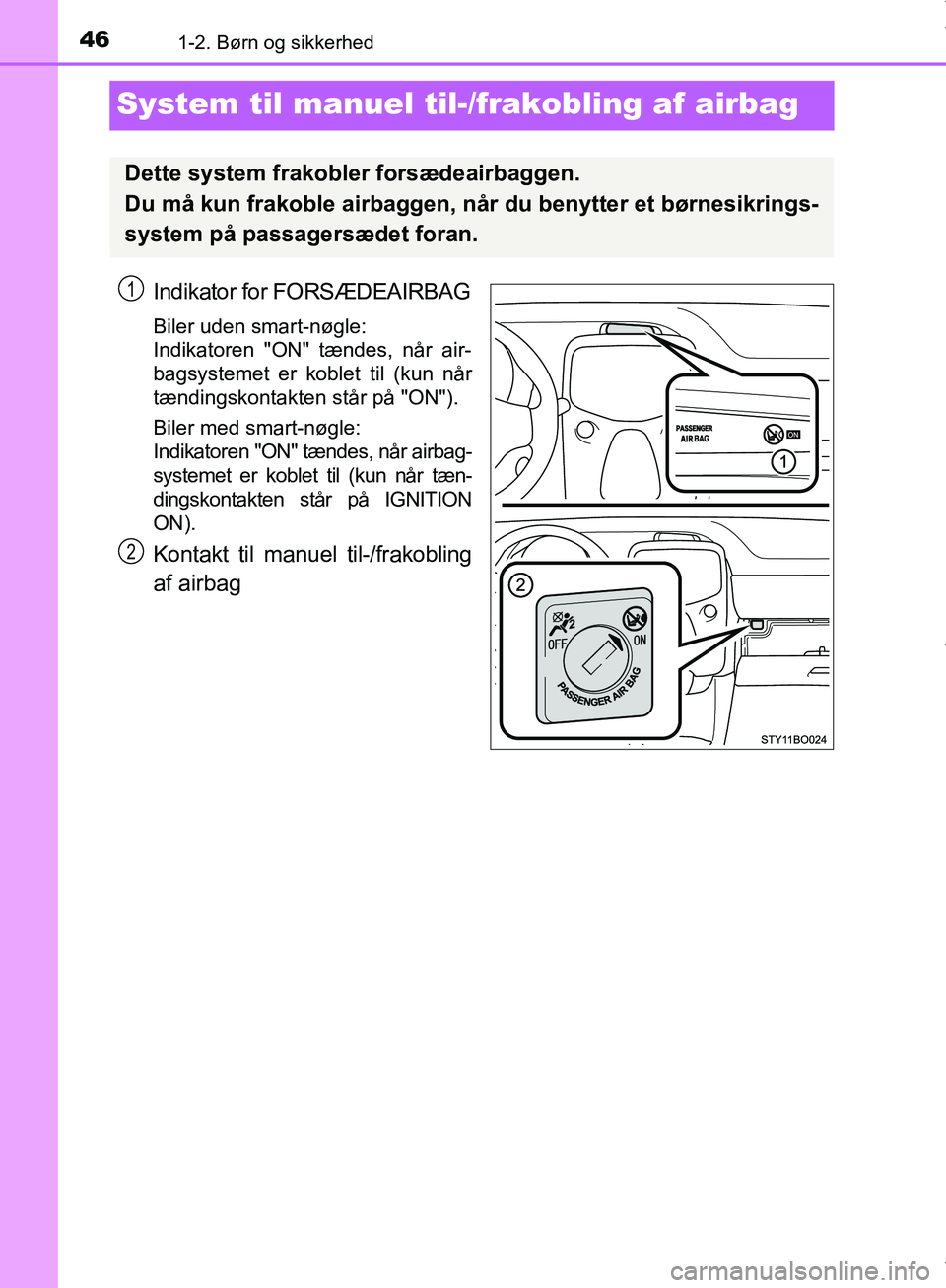 TOYOTA AYGO 2017  Brugsanvisning (in Danish) 461-2. Børn og sikkerhed
OM99Q24DK
System til manuel til-/frakobling af airbag
Indikator for FORSÆDEAIRBAG
Biler uden smart-nøgle: 
Indikatoren "ON" tændes, når air-
bagsystemet er koblet til (ku