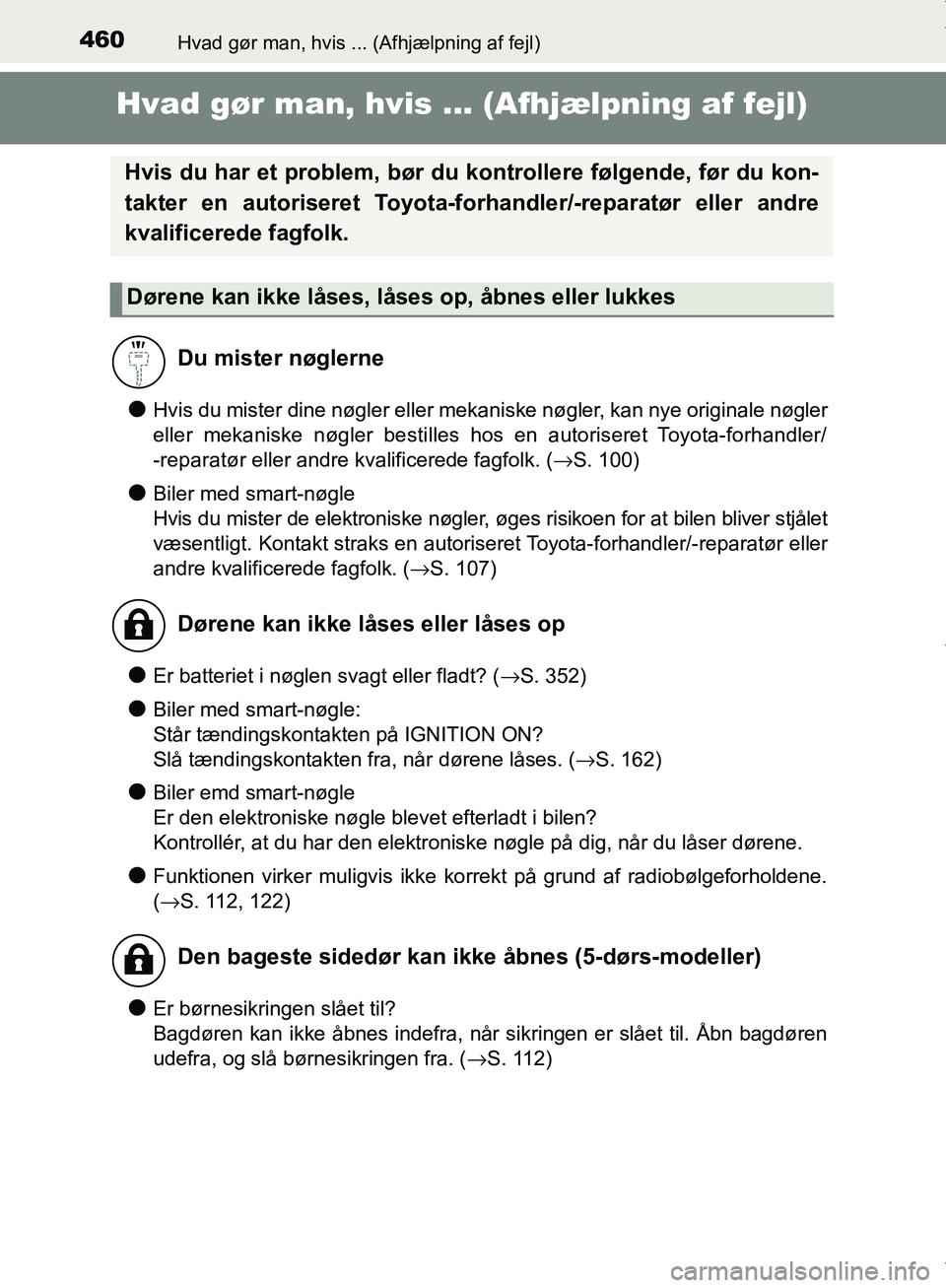 TOYOTA AYGO 2017  Brugsanvisning (in Danish) 460Hvad gør man, hvis ... (Afhjælpning af fejl)
OM99Q24DK
Hvad gør man, hvis ... (Afhjælpning af fejl)
lHvis du mister dine nøgler eller mekaniske nøgler, kan nye originale nøgler
eller mekanis