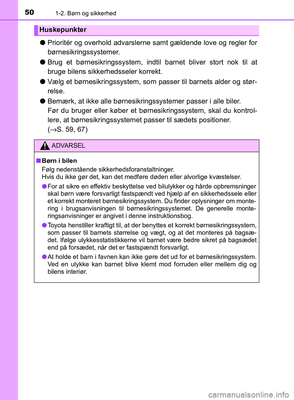 TOYOTA AYGO 2017  Brugsanvisning (in Danish) 501-2. Børn og sikkerhed
OM99Q24DK
lPrioritér og overhold advarslerne samt gældende love og regler for
børnesikringssystemer.
l Brug et børnesikringssystem, indtil barnet bliver stort nok til at
