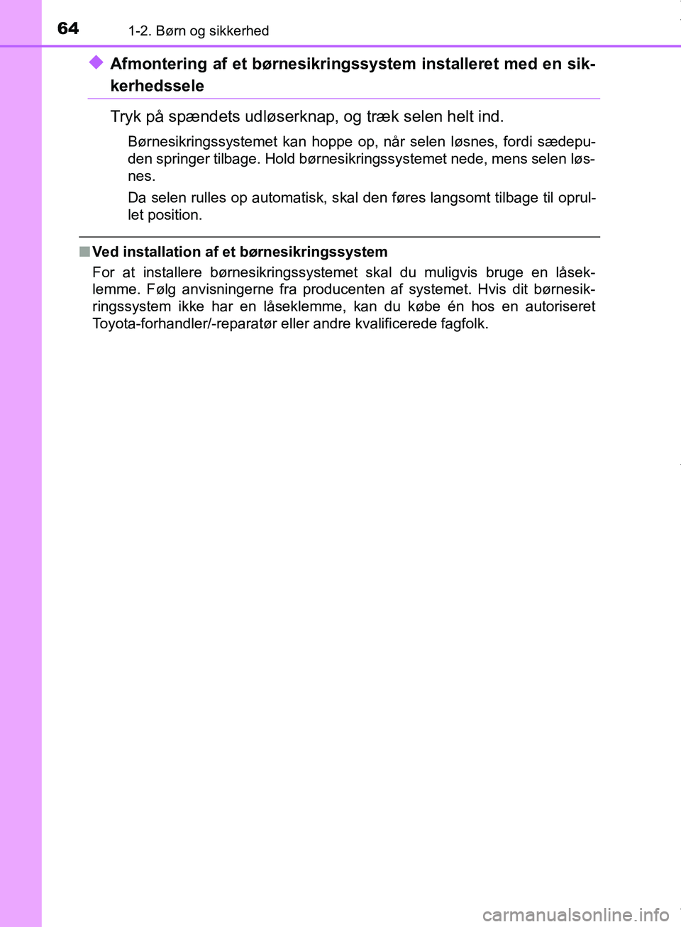 TOYOTA AYGO 2017  Brugsanvisning (in Danish) 641-2. Børn og sikkerhed
OM99Q24DK
uAfmontering af et børnesikringssystem installeret med en sik-
kerhedssele
Tryk på spændets udløserknap, og træk selen helt ind.
Børnesikringssystemet kan hop