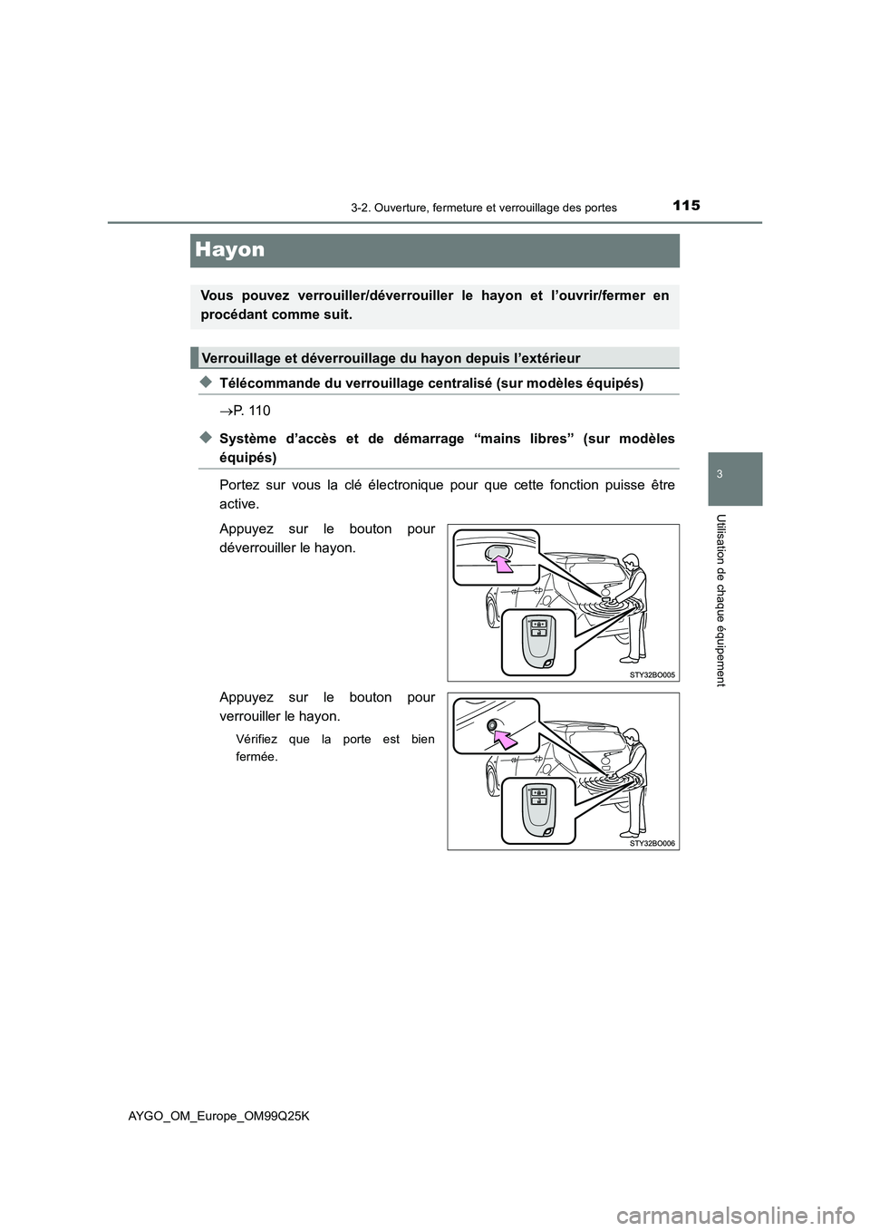 TOYOTA AYGO 2017  Notices Demploi (in French) 115
3
3-2. Ouverture, fermeture et verrouillage des portes
Utilisation de chaque équipement
AYGO_OM_Europe_OM99Q25K
Hayon
◆Télécommande du verrouillage centralisé (sur modèles équipés) 
 P