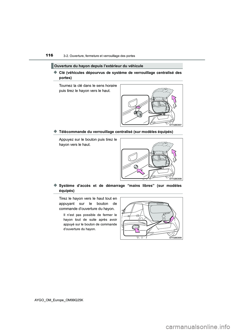 TOYOTA AYGO 2017  Notices Demploi (in French) 1163-2. Ouverture, fermeture et verrouillage des portes
AYGO_OM_Europe_OM99Q25K
◆Clé (véhicules dépourvus de système de verrouillage centralisé des
portes) 
Tournez la clé dans le sens horaire