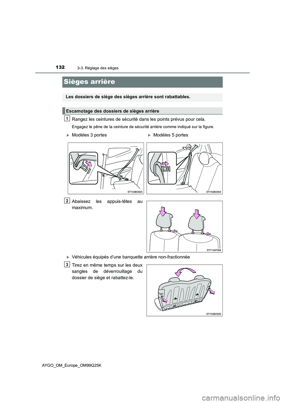 TOYOTA AYGO 2017  Notices Demploi (in French) 1323-3. Réglage des sièges
AYGO_OM_Europe_OM99Q25K
Sièges arrière
Rangez les ceintures de sécurité dans les points prévus pour cela.
Engagez le pêne de la ceinture de sécurité arrière comme