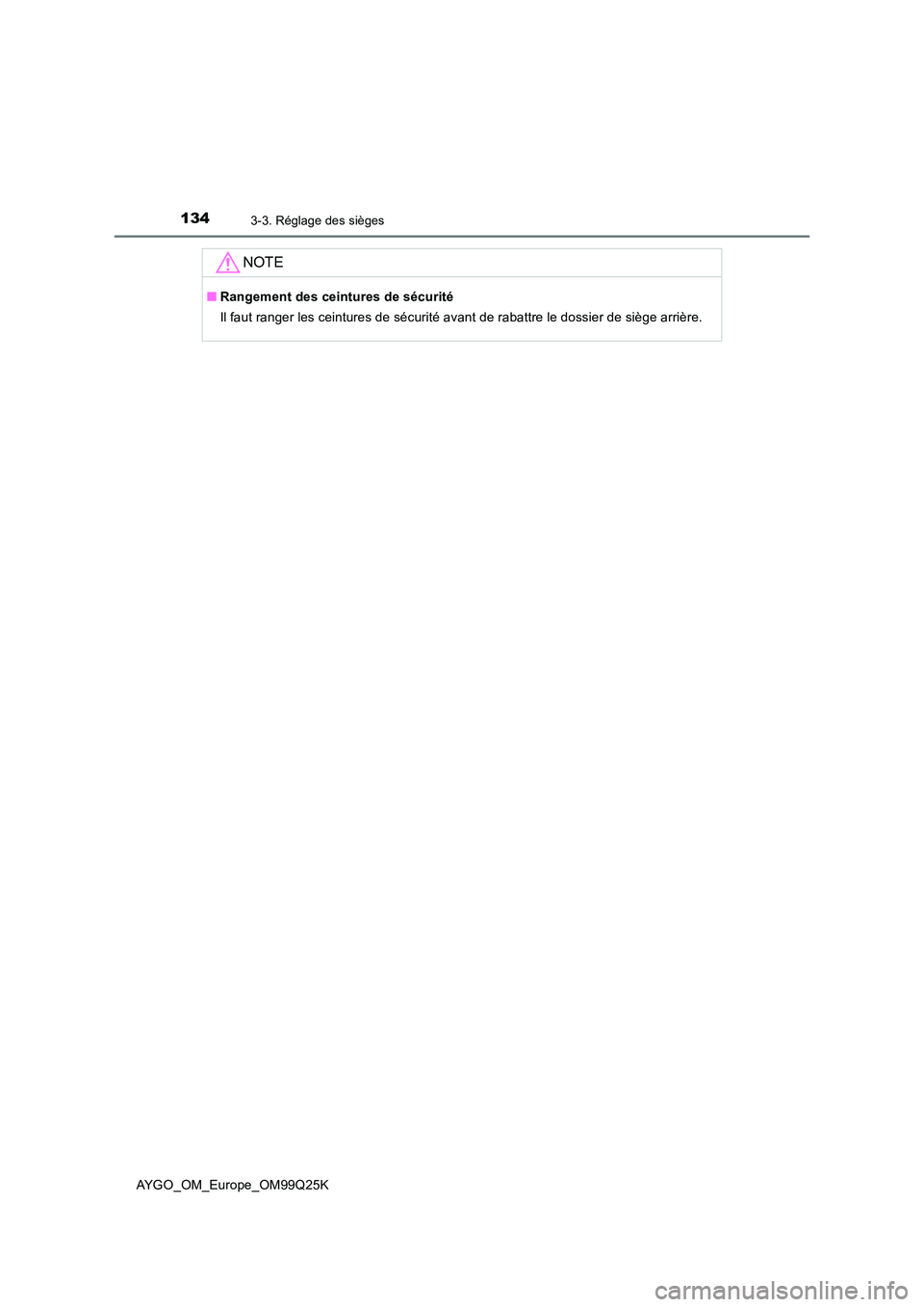 TOYOTA AYGO 2017  Notices Demploi (in French) 1343-3. Réglage des sièges
AYGO_OM_Europe_OM99Q25K
NOTE
■Rangement des ceintures de sécurité 
Il faut ranger les ceintures de sécurité avant de rabattre le dossier de siège arrière. 