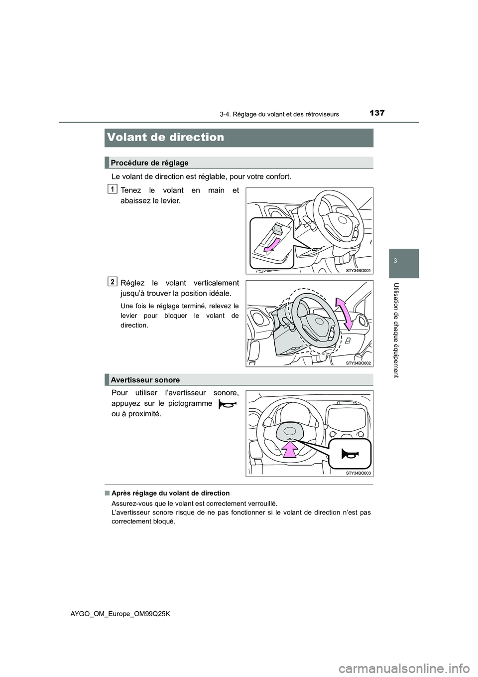 TOYOTA AYGO 2017  Notices Demploi (in French) 137
3
3-4. Réglage du volant et des rétroviseurs
Utilisation de chaque équipement
AYGO_OM_Europe_OM99Q25K
Volant de direction
Le volant de direction est réglable, pour votre confort. 
Tenez le vol