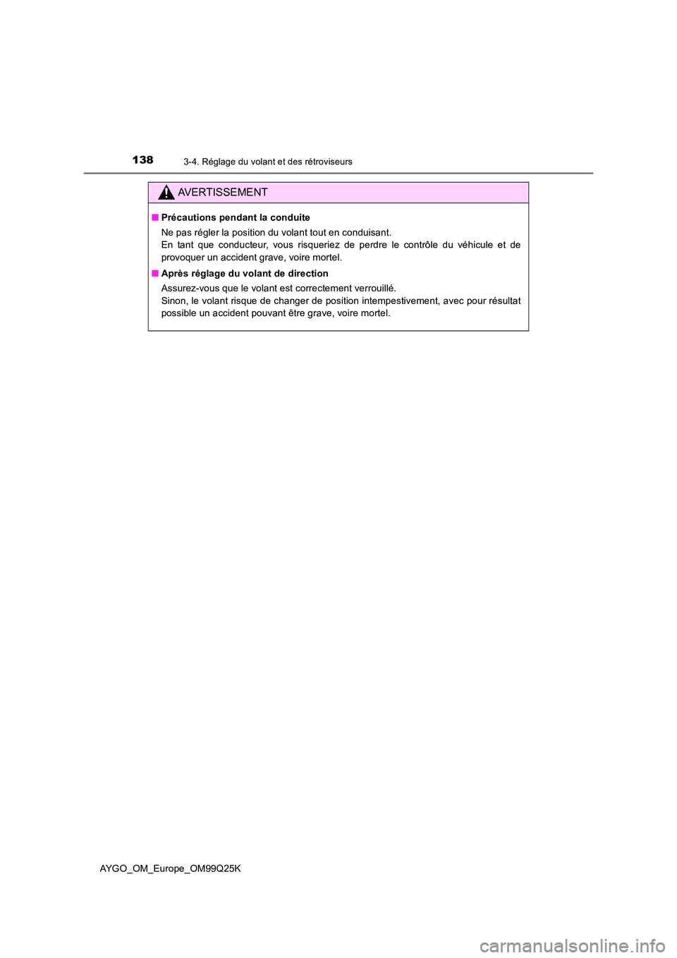TOYOTA AYGO 2017  Notices Demploi (in French) 1383-4. Réglage du volant et des rétroviseurs
AYGO_OM_Europe_OM99Q25K
AVERTISSEMENT
■Précautions pendant la conduite 
Ne pas régler la position du volant tout en conduisant. 
En tant que conduct
