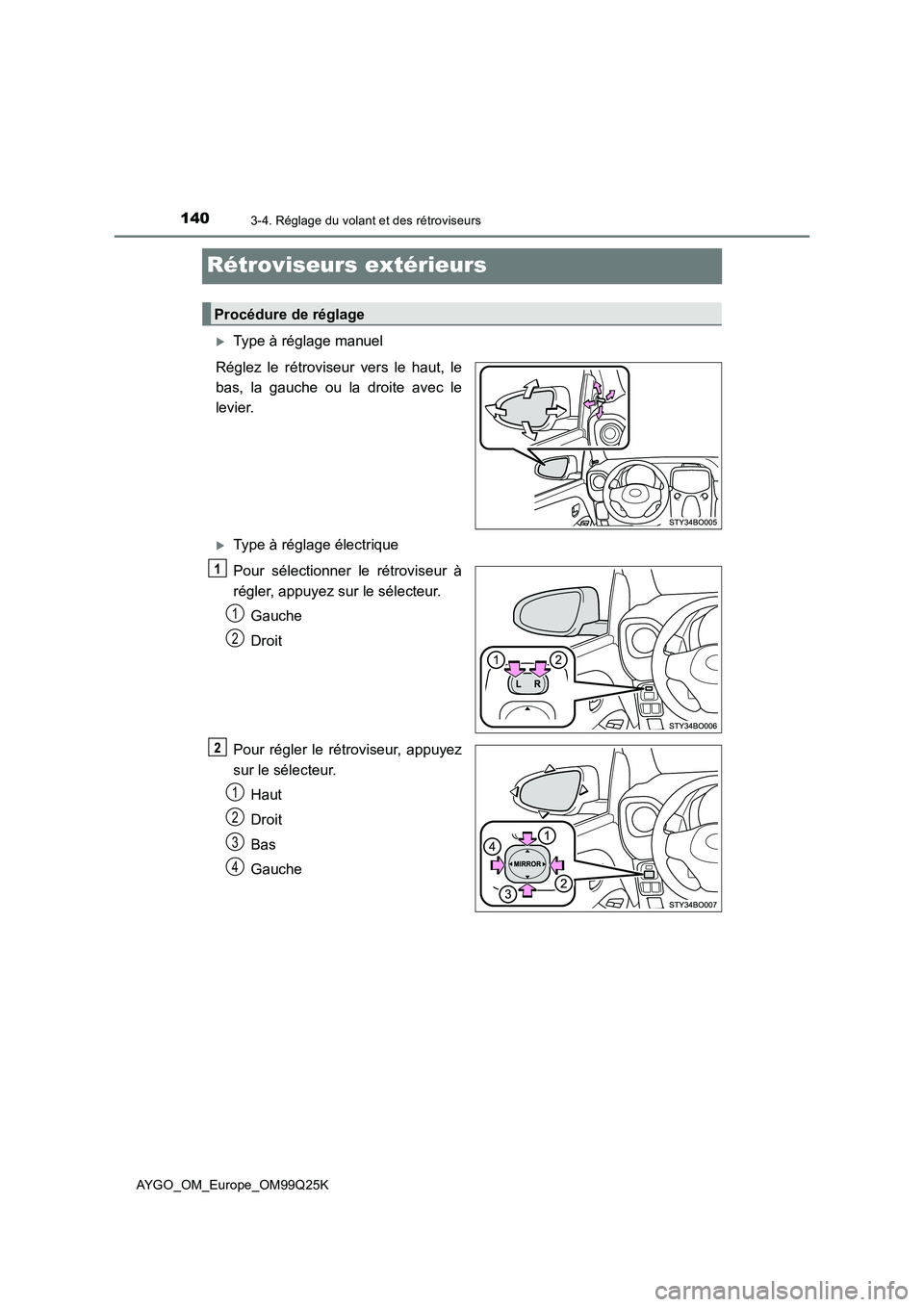 TOYOTA AYGO 2017  Notices Demploi (in French) 1403-4. Réglage du volant et des rétroviseurs
AYGO_OM_Europe_OM99Q25K
Rétroviseurs extérieurs
Type à réglage manuel 
Réglez le rétroviseur vers le haut, le 
bas, la gauche ou la droite avec