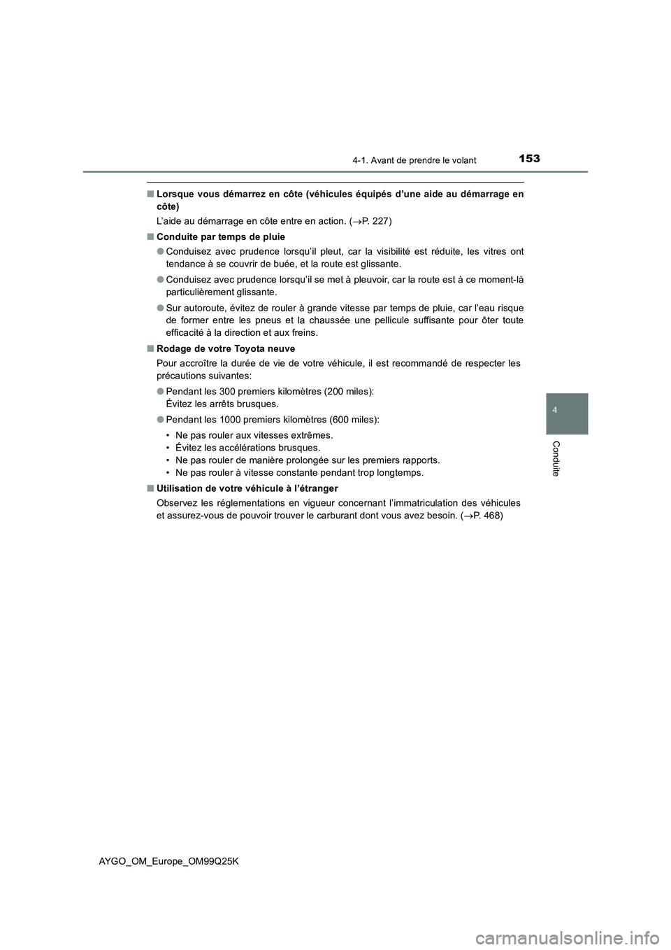 TOYOTA AYGO 2017  Notices Demploi (in French) 1534-1. Avant de prendre le volant
4
Conduite
AYGO_OM_Europe_OM99Q25K
■Lorsque vous démarrez en côte (véhicules équipés d’une aide au démarrage en 
côte) 
L’aide au démarrage en côte en