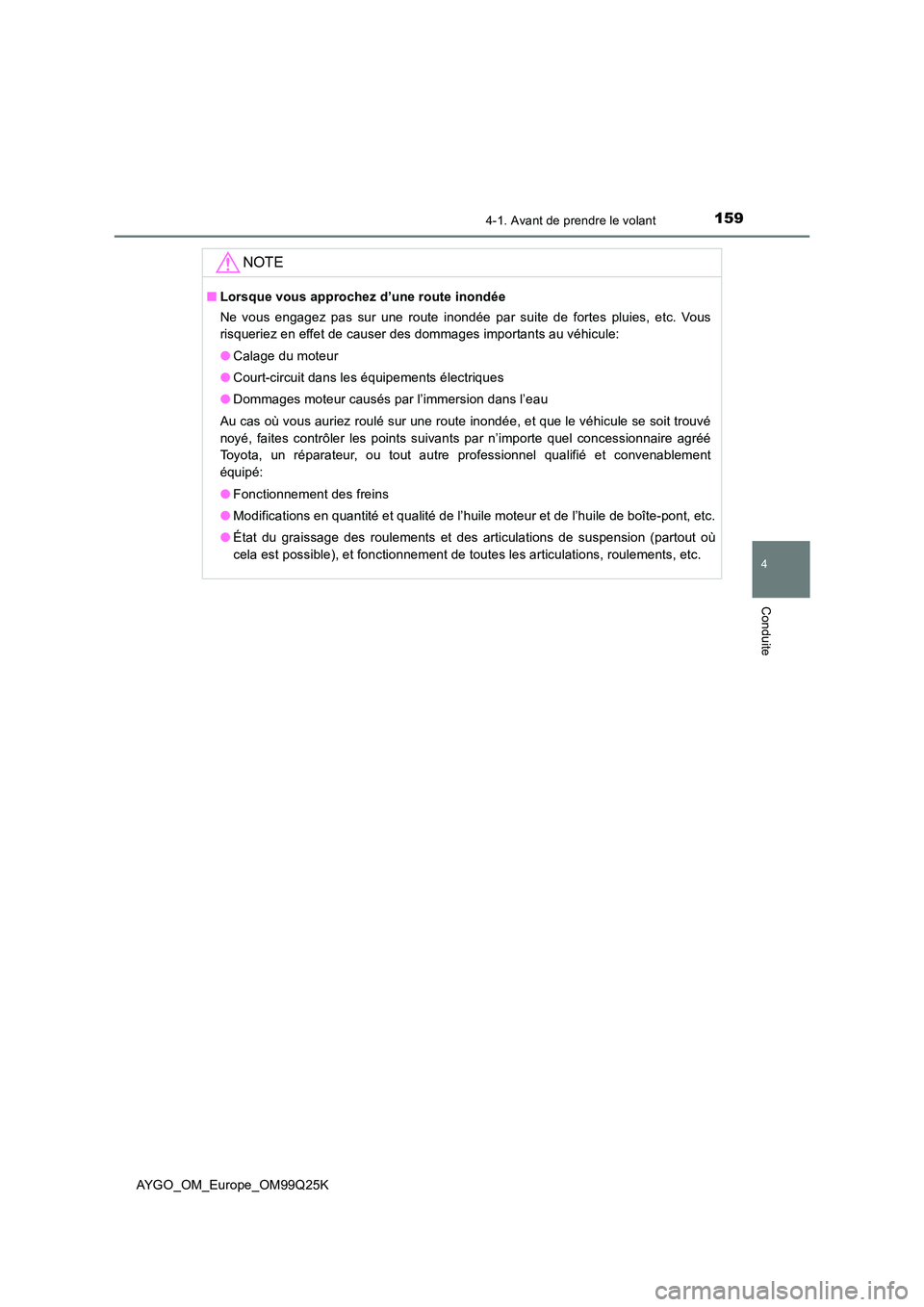TOYOTA AYGO 2017  Notices Demploi (in French) 1594-1. Avant de prendre le volant
4
Conduite
AYGO_OM_Europe_OM99Q25K
NOTE
■Lorsque vous approchez d’une route inondée 
Ne vous engagez pas sur une route inondée par suite de fortes pluies, etc.