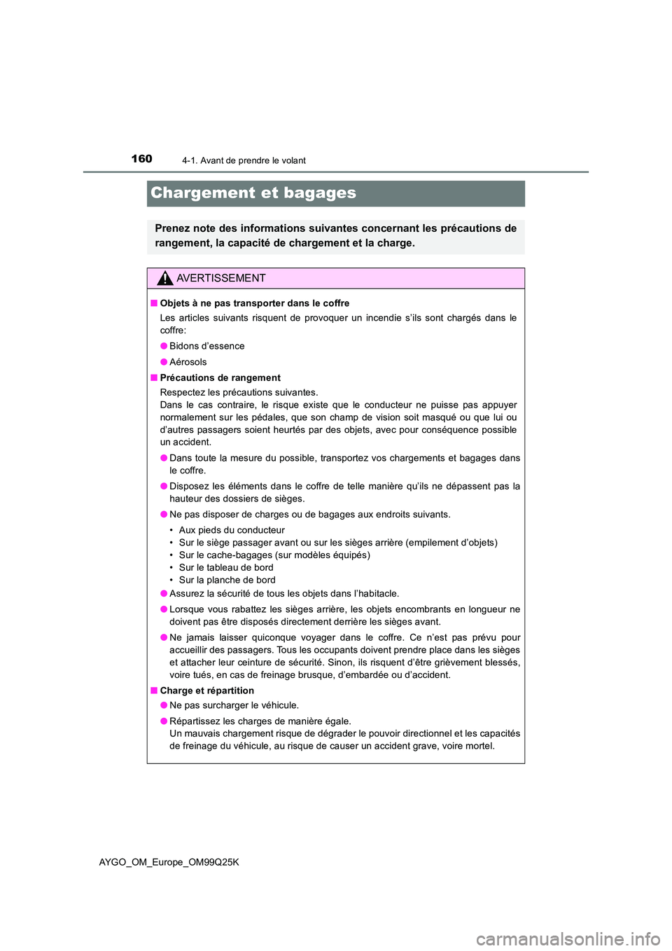 TOYOTA AYGO 2017  Notices Demploi (in French) 1604-1. Avant de prendre le volant
AYGO_OM_Europe_OM99Q25K
Chargement et bagages
Prenez note des informations suivantes concernant les précautions de 
rangement, la capacité de chargement et la char