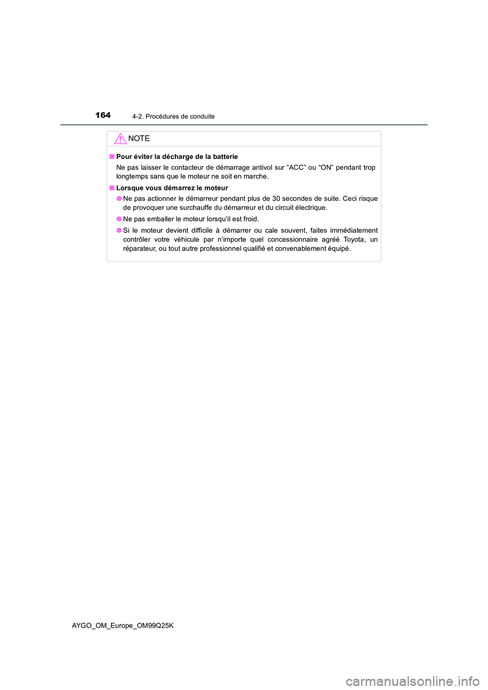 TOYOTA AYGO 2017  Notices Demploi (in French) 1644-2. Procédures de conduite
AYGO_OM_Europe_OM99Q25K
NOTE
■Pour éviter la décharge de la batterie 
Ne pas laisser le contacteur de démarrage antivol sur “ACC” ou “ON” pendant trop 
lon