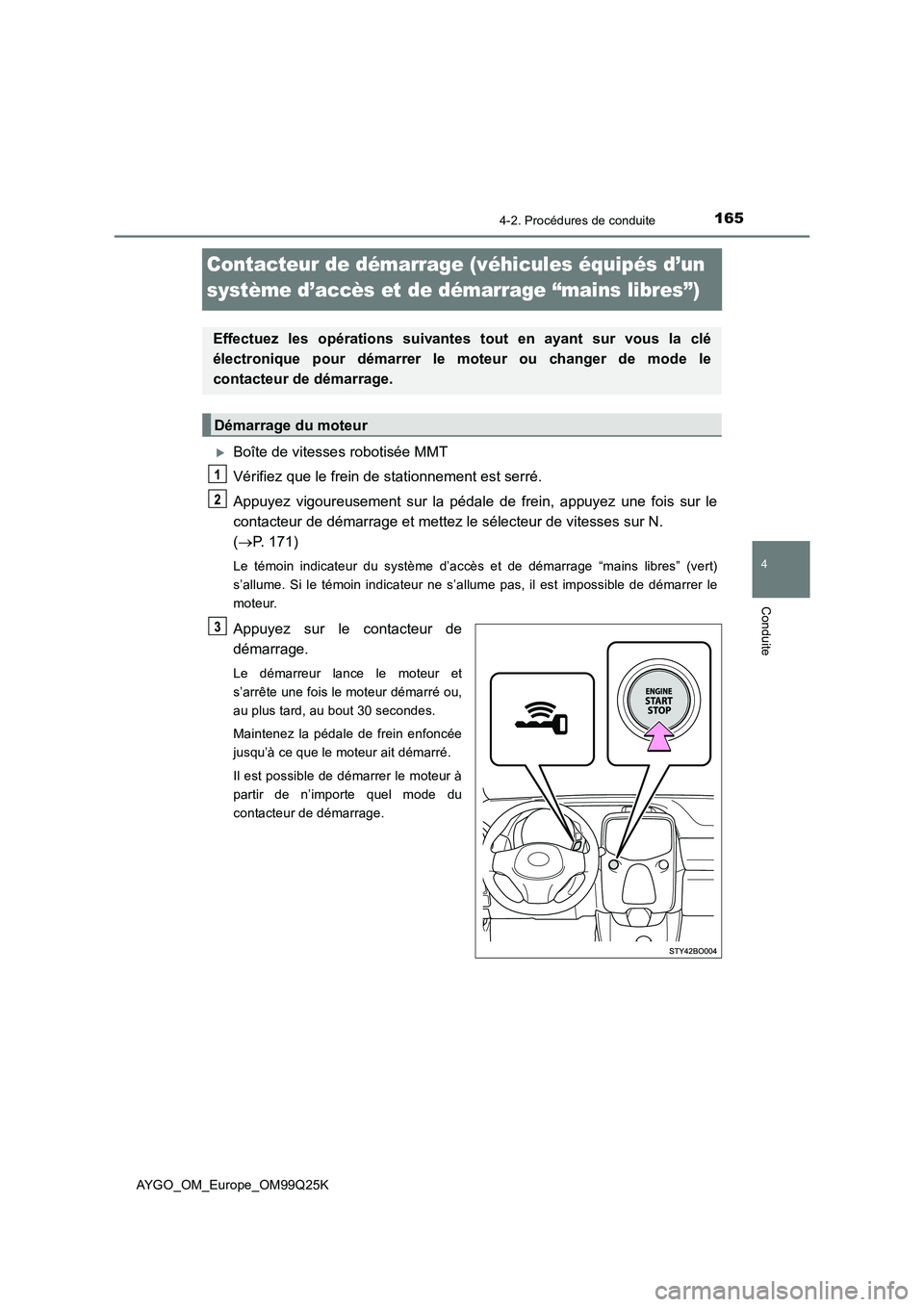 TOYOTA AYGO 2017  Notices Demploi (in French) 165
4
4-2. Procédures de conduite
Conduite
AYGO_OM_Europe_OM99Q25K
Contacteur de démarrage (véhicules équipés d’un  
système d’accès et de démarrage “mains libres”)
Boîte de vitess