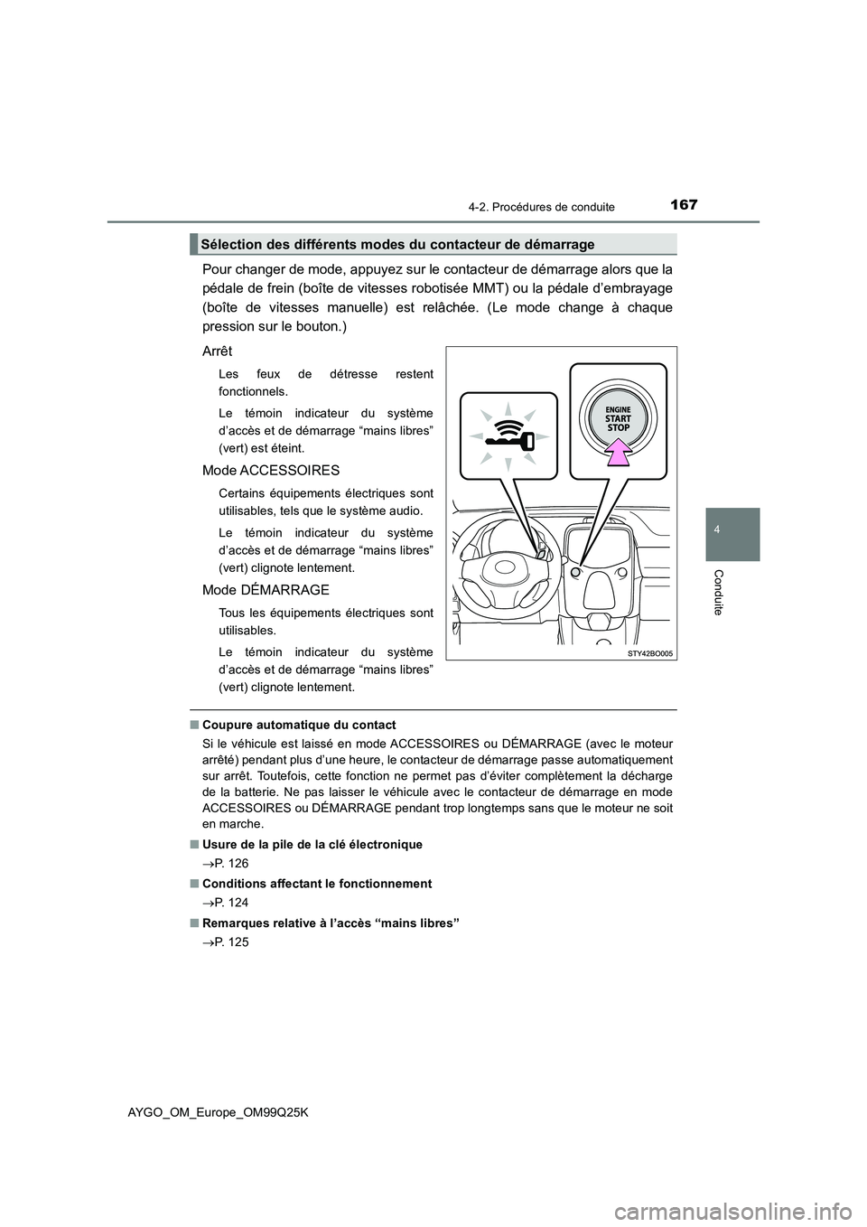 TOYOTA AYGO 2017  Notices Demploi (in French) 1674-2. Procédures de conduite
4
Conduite
AYGO_OM_Europe_OM99Q25K
Pour changer de mode, appuyez sur le contacteur de démarrage alors que la 
pédale de frein (boîte de vitesses r obotisée MMT) ou 