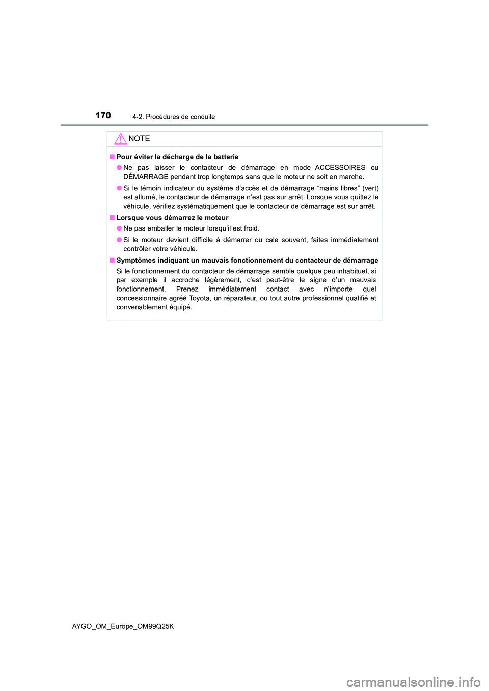 TOYOTA AYGO 2017  Notices Demploi (in French) 1704-2. Procédures de conduite
AYGO_OM_Europe_OM99Q25K
NOTE
■Pour éviter la décharge de la batterie 
● Ne pas laisser le contacteur de démarrage en mode ACCESSOIRES ou 
DÉMARRAGE pendant trop