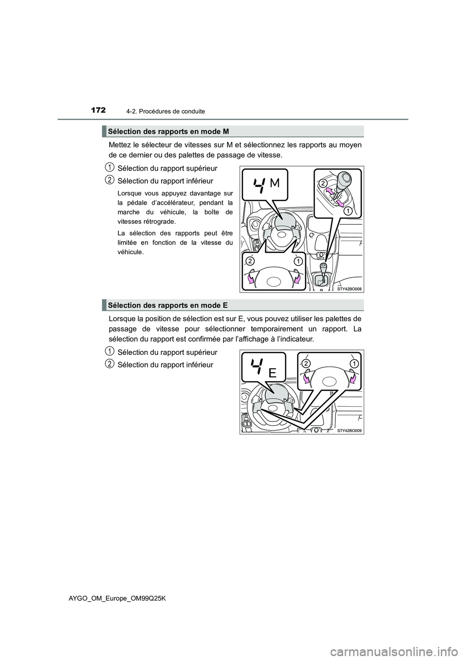 TOYOTA AYGO 2017  Notices Demploi (in French) 1724-2. Procédures de conduite
AYGO_OM_Europe_OM99Q25K
Mettez le sélecteur de vitesses sur M et sélectionnez les rapports au moyen 
de ce dernier ou des palettes de passage de vitesse. 
Sélection 
