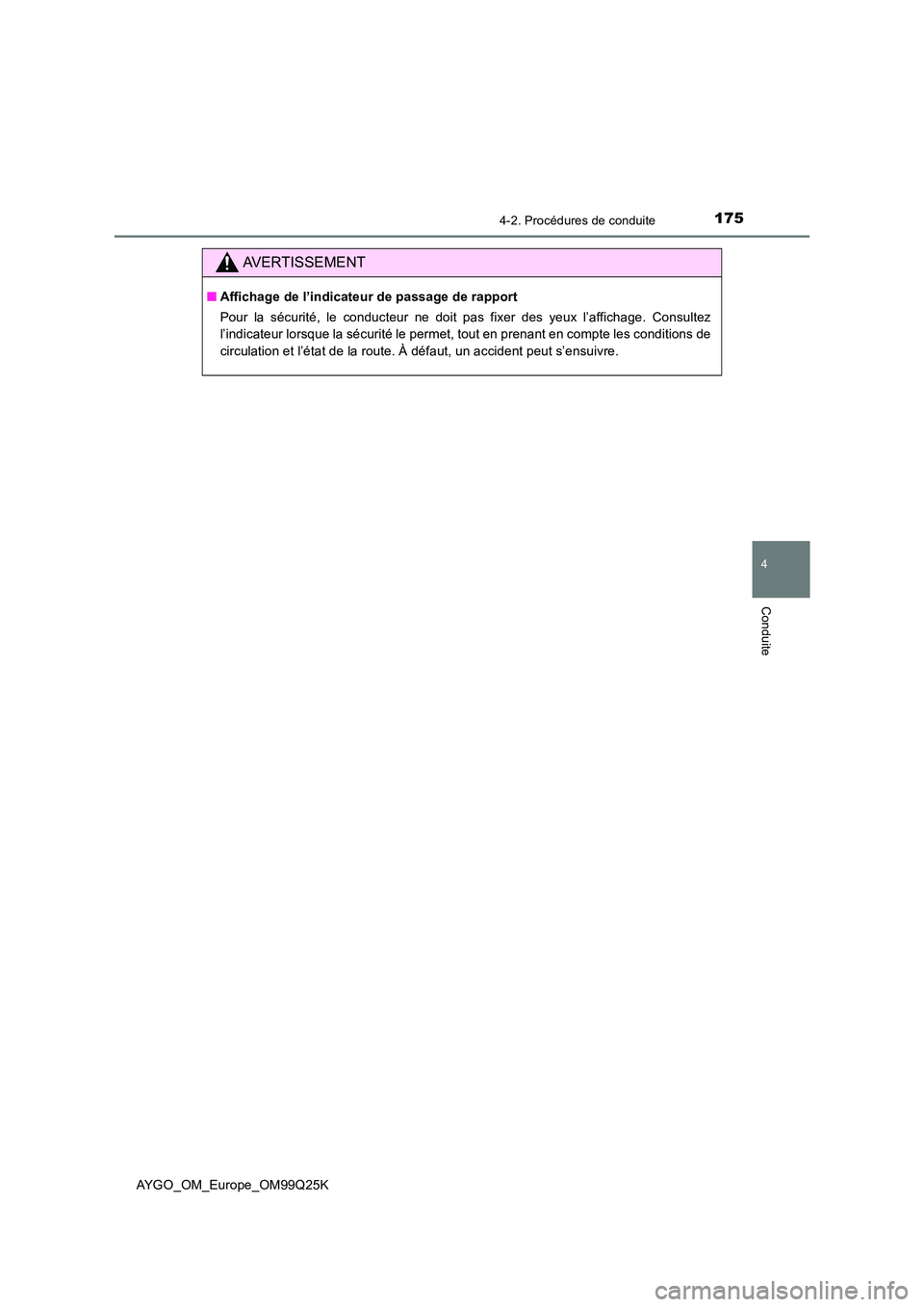 TOYOTA AYGO 2017  Notices Demploi (in French) 1754-2. Procédures de conduite
4
Conduite
AYGO_OM_Europe_OM99Q25K
AVERTISSEMENT
■Affichage de l’indicateur de passage de rapport 
Pour la sécurité, le conducteur ne doit pas fixer des yeux l’