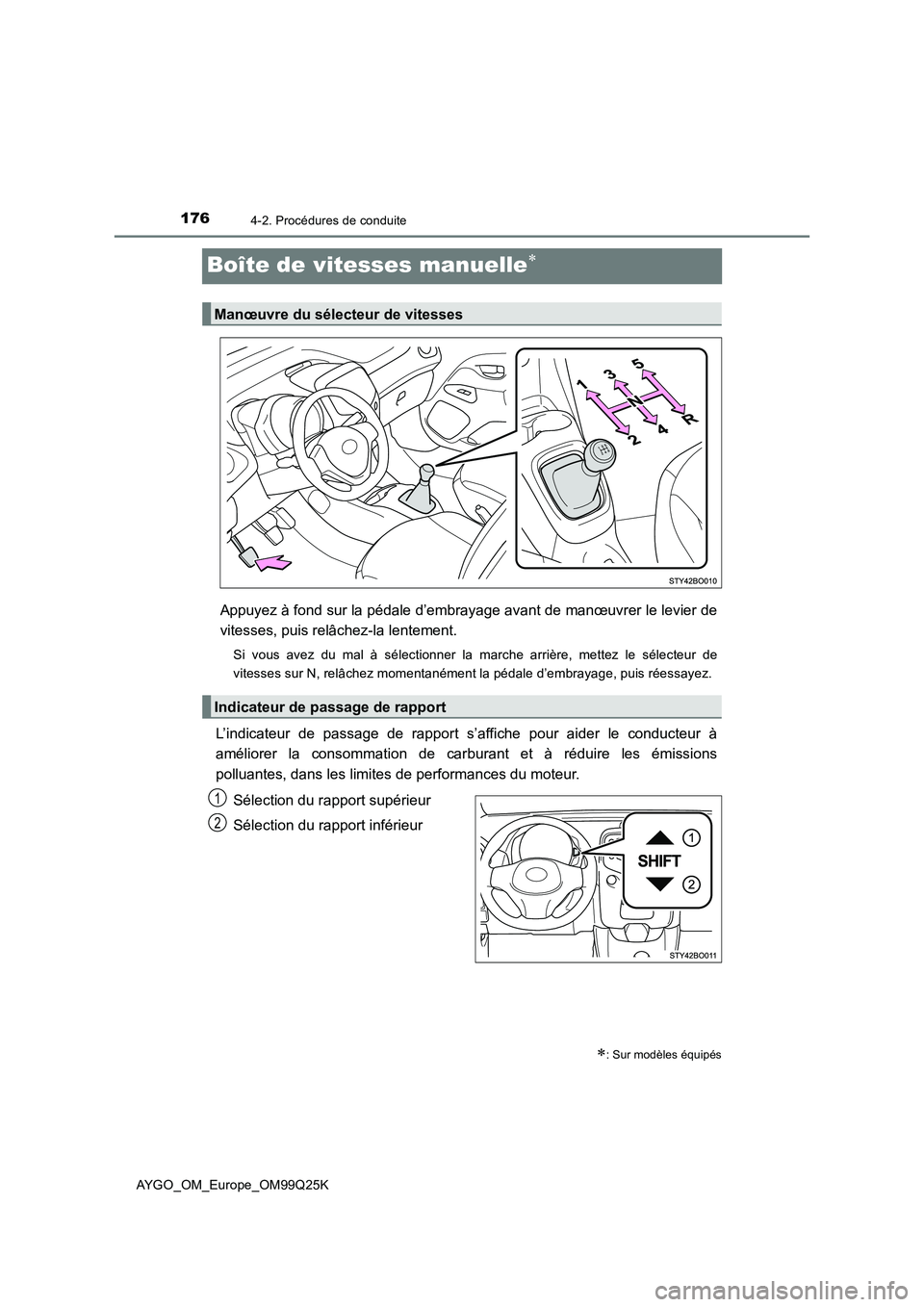 TOYOTA AYGO 2017  Notices Demploi (in French) 1764-2. Procédures de conduite
AYGO_OM_Europe_OM99Q25K
Boîte de vitesses manuelle
Appuyez à fond sur la pédale d’embrayage avant de manœuvrer le levier de 
vitesses, puis relâchez-la lentem