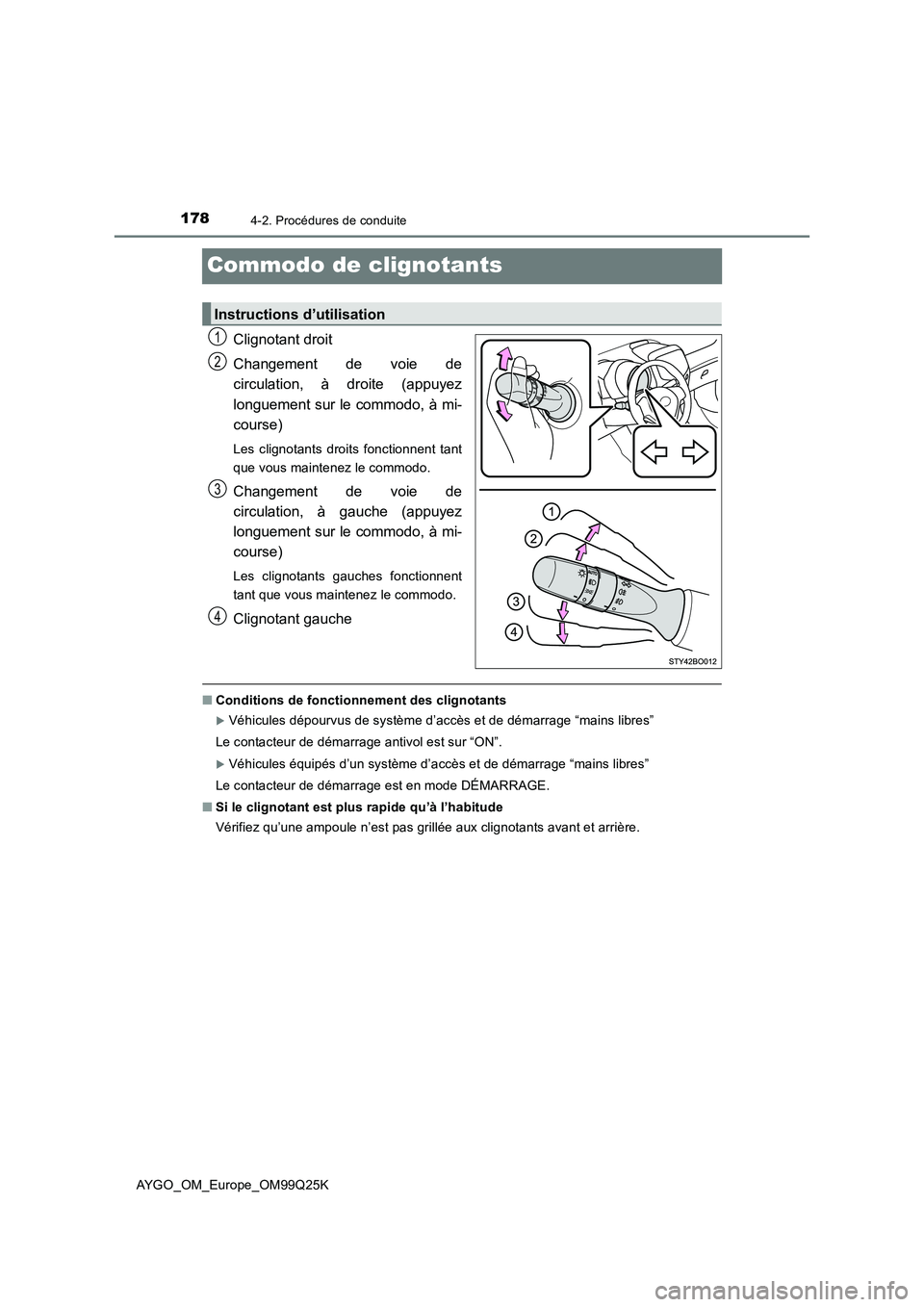 TOYOTA AYGO 2017  Notices Demploi (in French) 1784-2. Procédures de conduite
AYGO_OM_Europe_OM99Q25K
Commodo de clignotants
Clignotant droit 
Changement de voie de 
circulation, à droite (appuyez 
longuement sur le commodo, à mi- 
course)
Les 