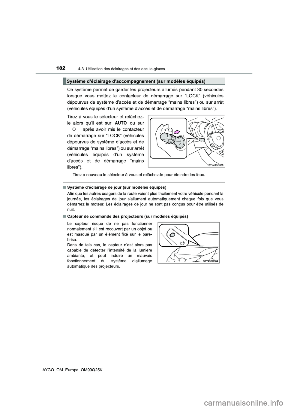 TOYOTA AYGO 2017  Notices Demploi (in French) 1824-3. Utilisation des éclairages et des essuie-glaces
AYGO_OM_Europe_OM99Q25K
Ce système permet de garder les projecteurs allumés pendant 30 secondes 
lorsque vous mettez le contacteur de démarr