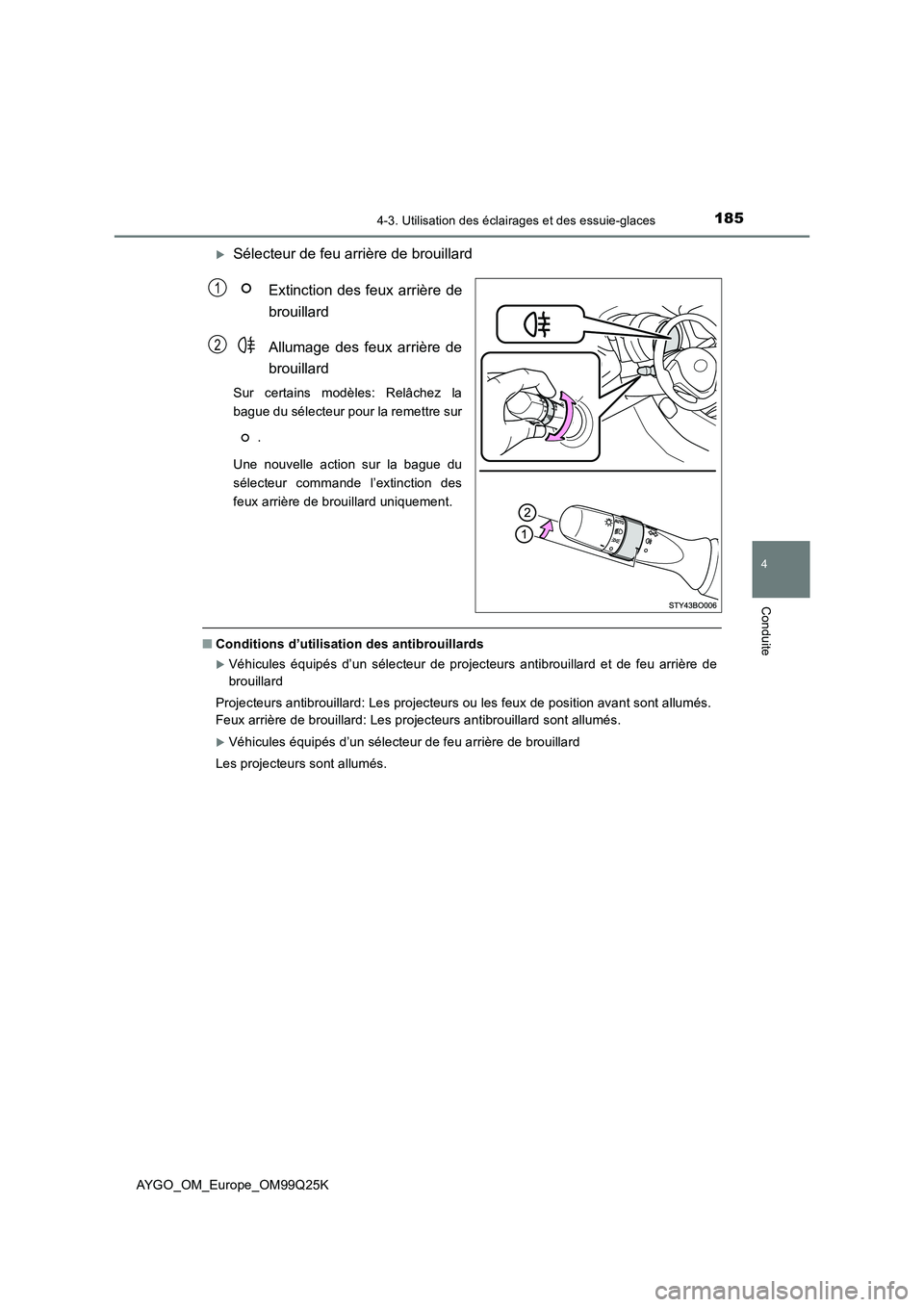 TOYOTA AYGO 2017  Notices Demploi (in French) 1854-3. Utilisation des éclairages et des essuie-glaces
4
Conduite
AYGO_OM_Europe_OM99Q25K
Sélecteur de feu arrière de brouillard 
Extinction des feux arrière de 
brouillard 
Allumage des feux 