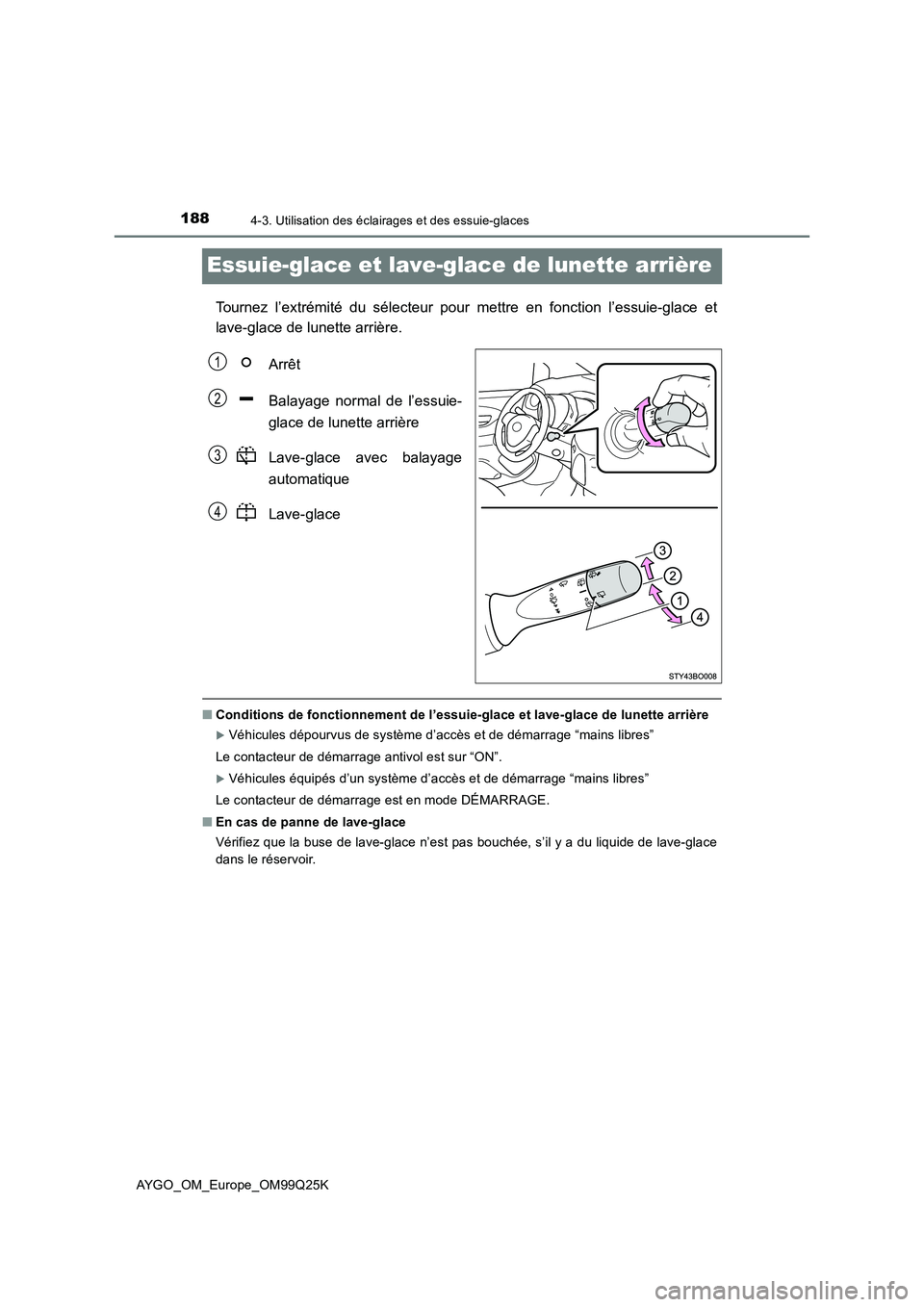 TOYOTA AYGO 2017  Notices Demploi (in French) 1884-3. Utilisation des éclairages et des essuie-glaces
AYGO_OM_Europe_OM99Q25K
Essuie-glace et lave-glace de lunette arrière
Tournez l’extrémité du sélecteur pour mettre en fonction l’essuie