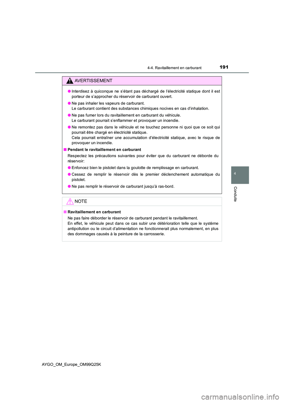 TOYOTA AYGO 2017  Notices Demploi (in French) 1914-4. Ravitaillement en carburant
4
Conduite
AYGO_OM_Europe_OM99Q25K
AVERTISSEMENT
●Interdisez à quiconque ne s’étant pas déchargé de l’électricité statique dont il est 
porteur de s’a