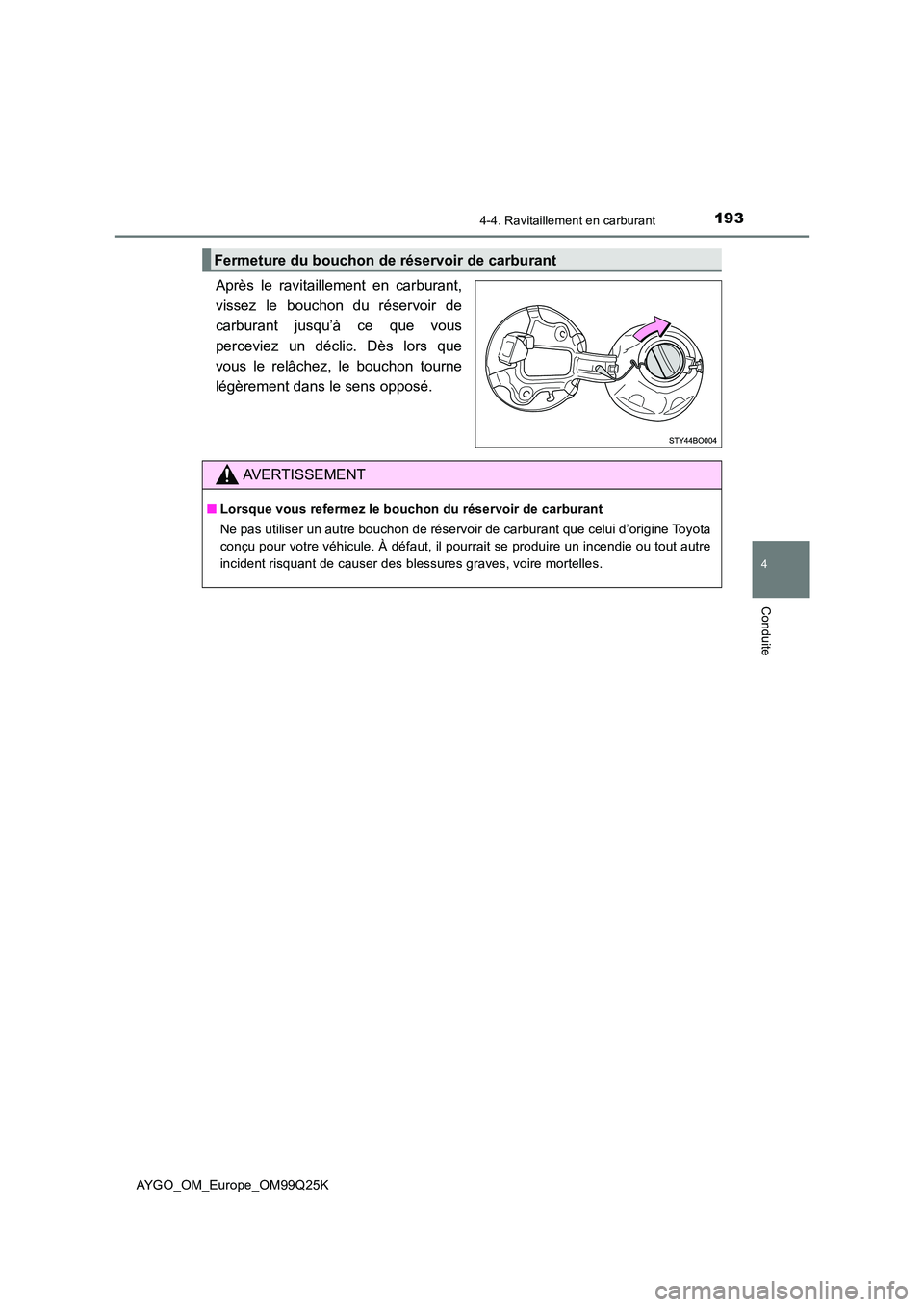 TOYOTA AYGO 2017  Notices Demploi (in French) 1934-4. Ravitaillement en carburant
4
Conduite
AYGO_OM_Europe_OM99Q25K
Après le ravitaillement en carburant, 
vissez le bouchon du réservoir de
carburant jusqu’à ce que vous 
perceviez un déclic