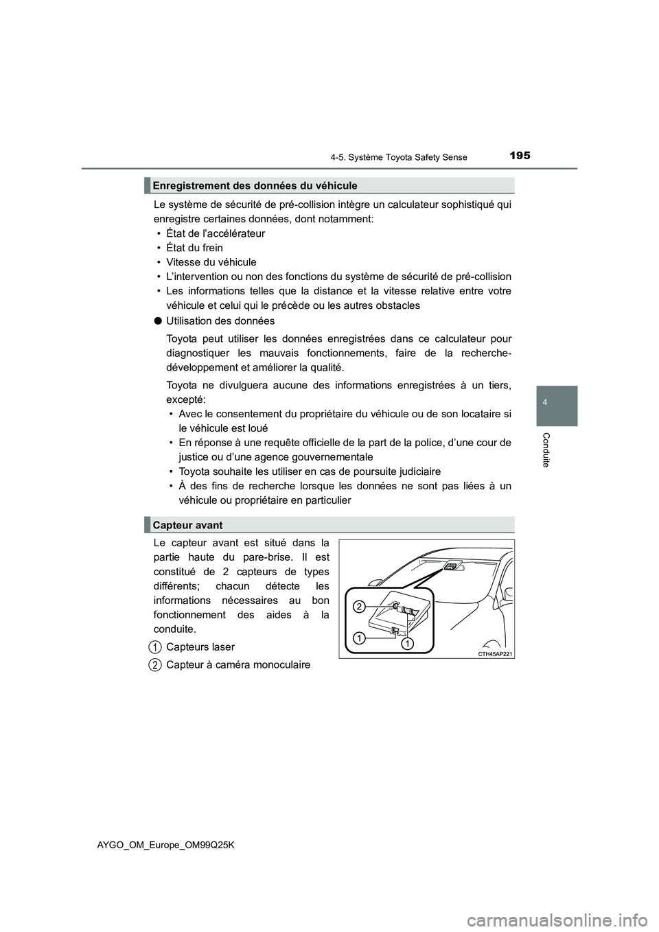 TOYOTA AYGO 2017  Notices Demploi (in French) 1954-5. Système Toyota Safety Sense
4
Conduite
AYGO_OM_Europe_OM99Q25K
Le système de sécurité de pré-collision intègre un calculateur sophistiqué qui 
enregistre certaines données, dont notamm