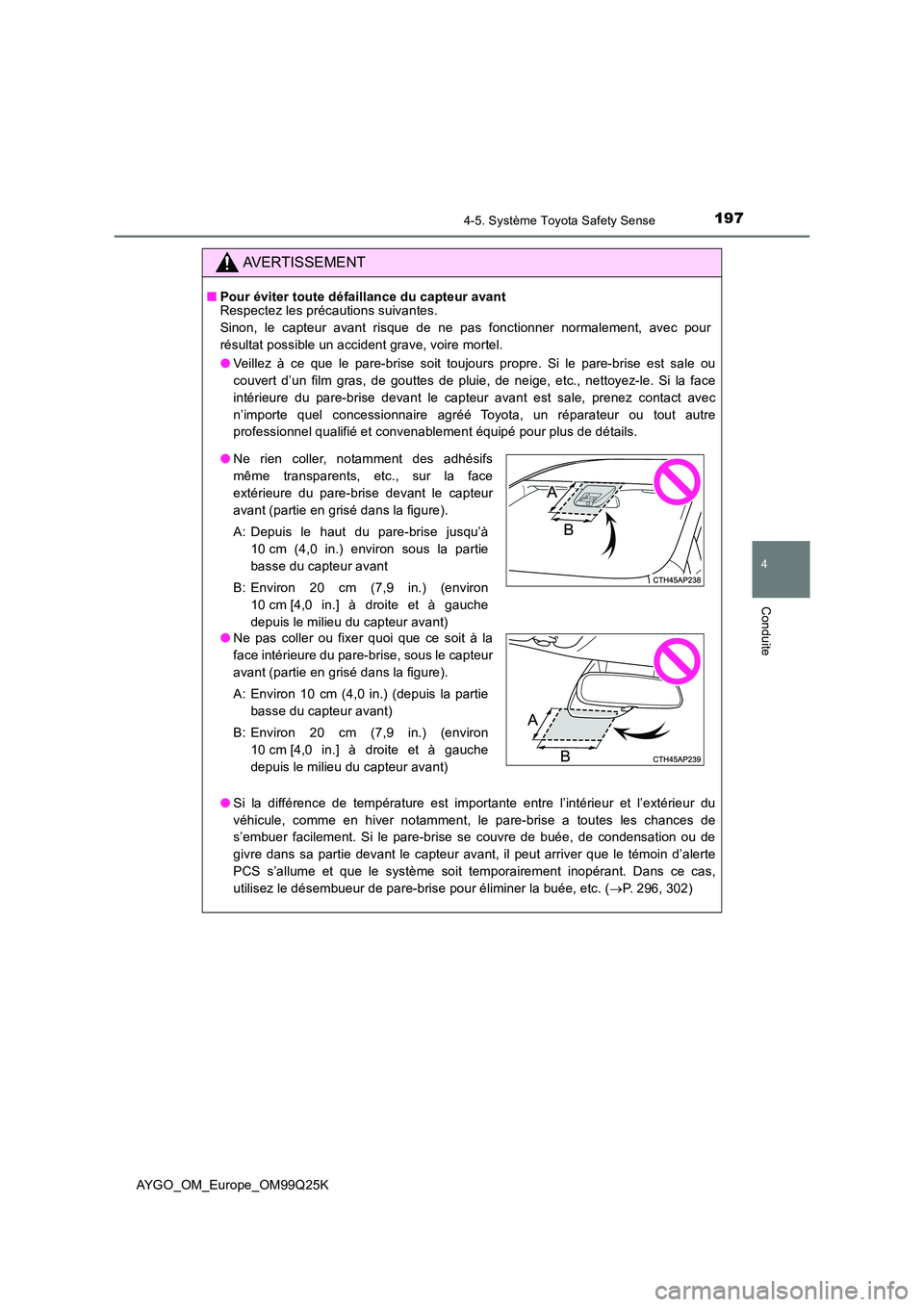 TOYOTA AYGO 2017  Notices Demploi (in French) 1974-5. Système Toyota Safety Sense
4
Conduite
AYGO_OM_Europe_OM99Q25K
AVERTISSEMENT
■Pour éviter toute défaillance du capteur avant Respectez les précautions suivantes. 
Sinon, le capteur avant