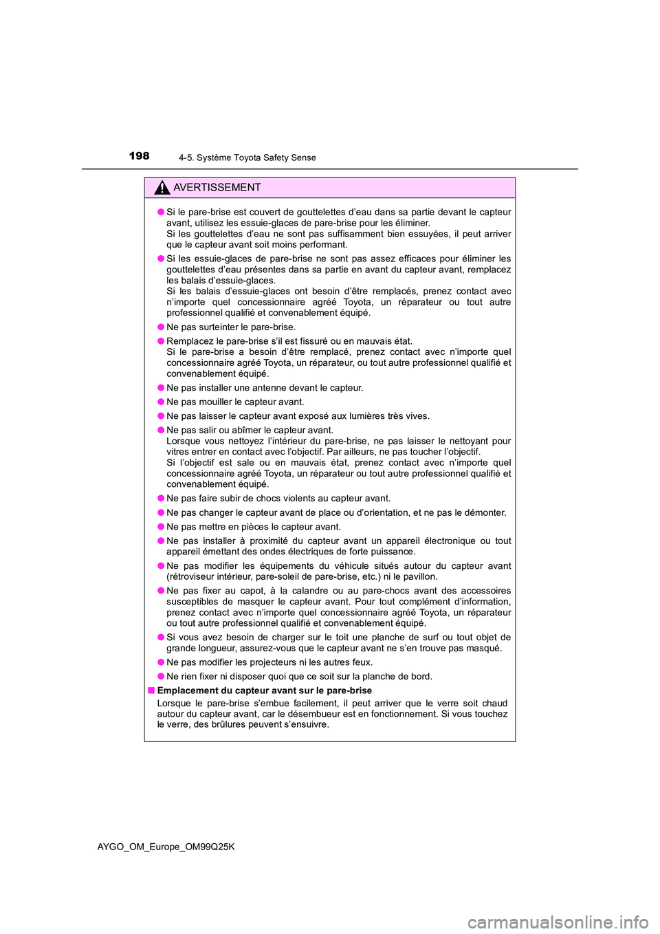 TOYOTA AYGO 2017  Notices Demploi (in French) 1984-5. Système Toyota Safety Sense
AYGO_OM_Europe_OM99Q25K
AVERTISSEMENT
●Si le pare-brise est couvert de gouttelettes d’eau dans sa partie devant le capteur avant, utilisez les essuie-glaces de