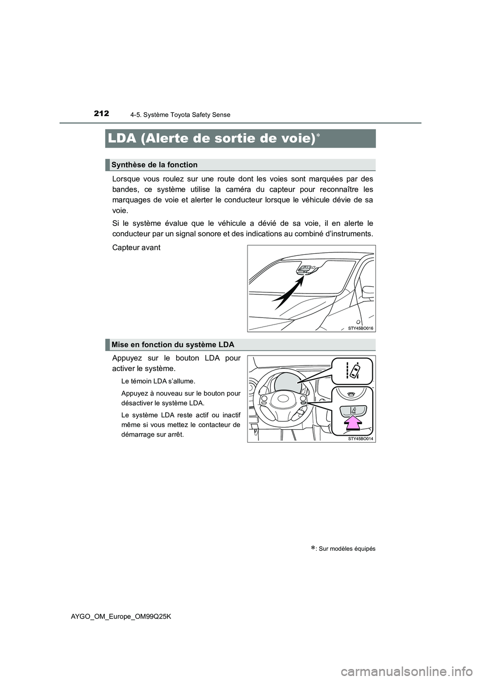 TOYOTA AYGO 2017  Notices Demploi (in French) 2124-5. Système Toyota Safety Sense
AYGO_OM_Europe_OM99Q25K
LDA (Alerte de sortie de voie)
Lorsque vous roulez sur une route dont les voies sont marquées par des 
bandes, ce système utilise la c