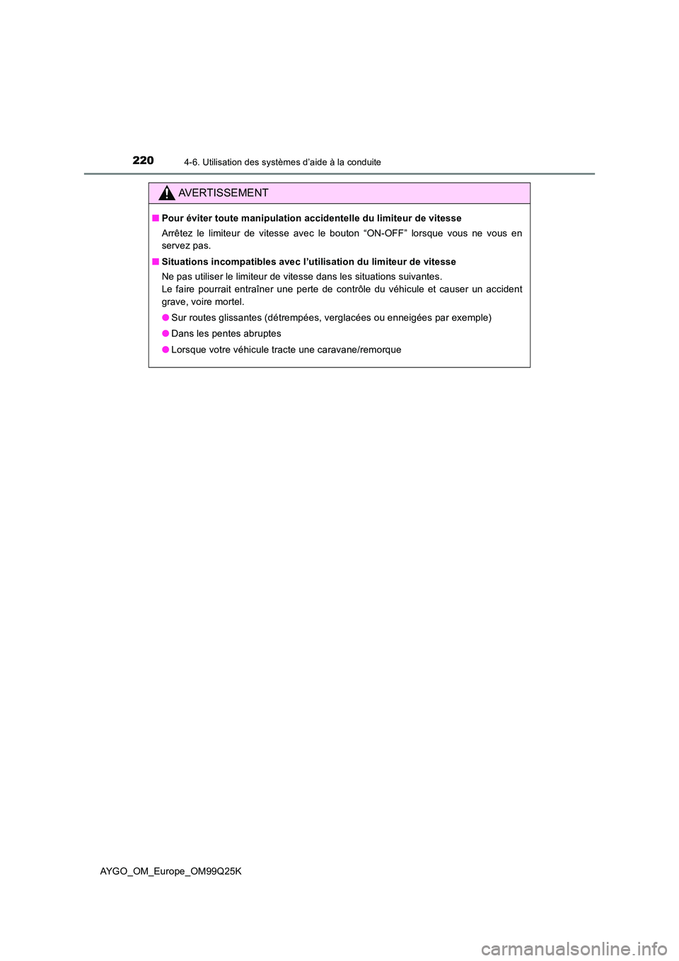 TOYOTA AYGO 2017  Notices Demploi (in French) 2204-6. Utilisation des systèmes d’aide à la conduite
AYGO_OM_Europe_OM99Q25K
AVERTISSEMENT
■Pour éviter toute manipulation accidentelle du limiteur de vitesse 
Arrêtez le limiteur de vitesse 