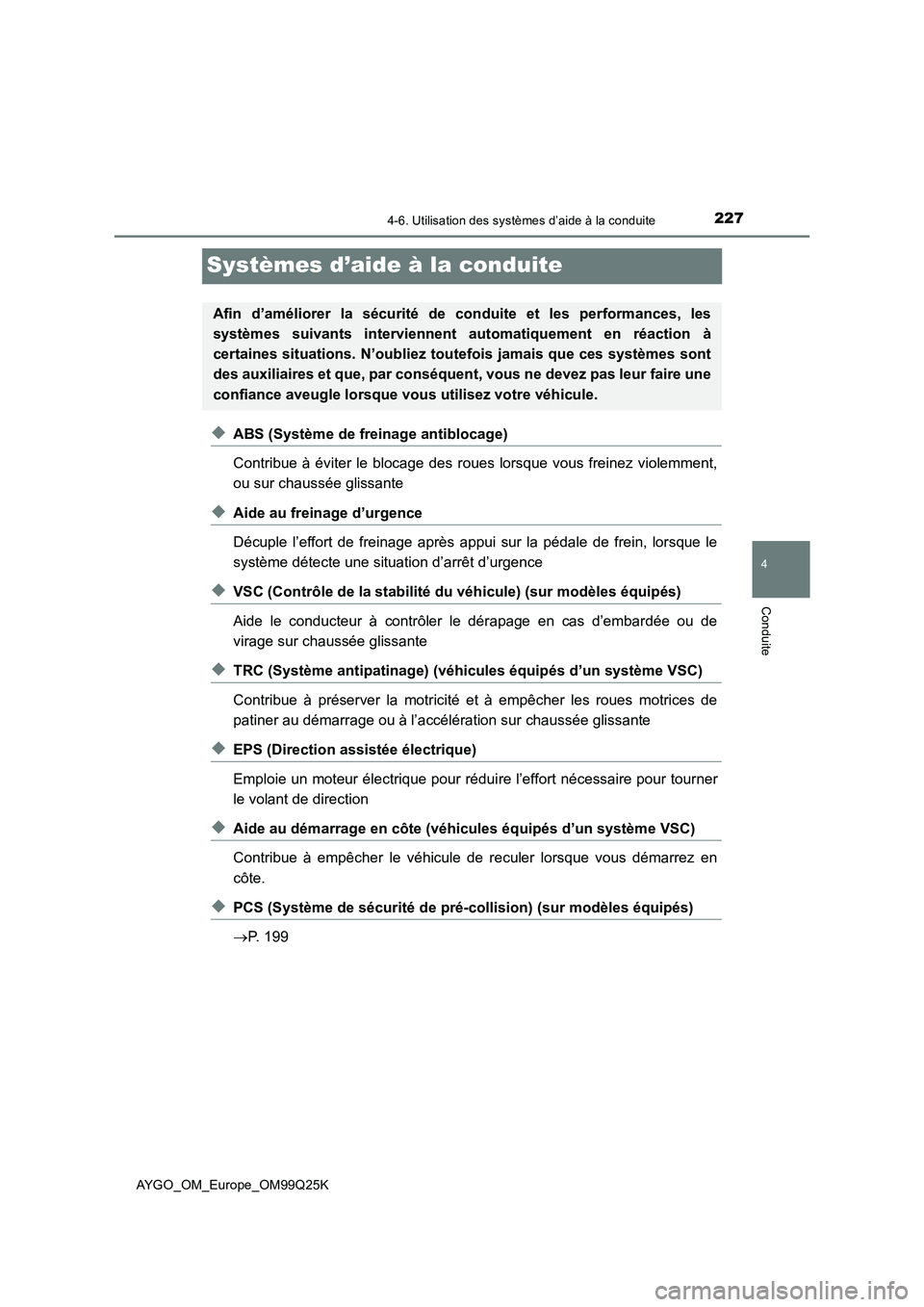 TOYOTA AYGO 2017  Notices Demploi (in French) 227
4
4-6. Utilisation des systèmes d’aide à la conduite
Conduite
AYGO_OM_Europe_OM99Q25K
Systèmes d’aide à la conduite
◆ABS (Système de freinage antiblocage) 
Contribue à éviter le bloca