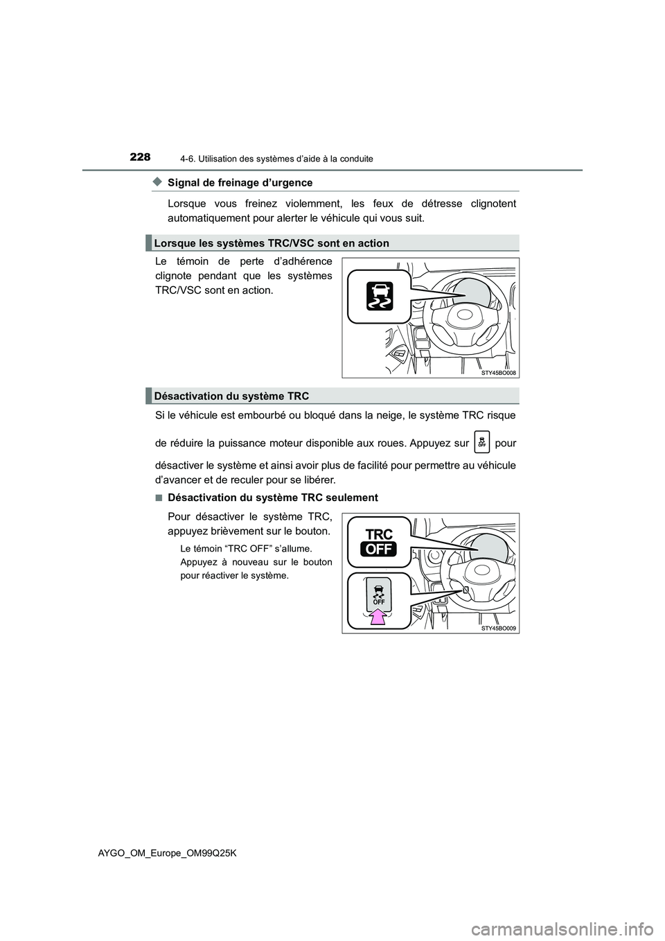 TOYOTA AYGO 2017  Notices Demploi (in French) 2284-6. Utilisation des systèmes d’aide à la conduite
AYGO_OM_Europe_OM99Q25K
◆Signal de freinage d’urgence 
Lorsque vous freinez violemment, les feux de détresse clignotent 
automatiquement 