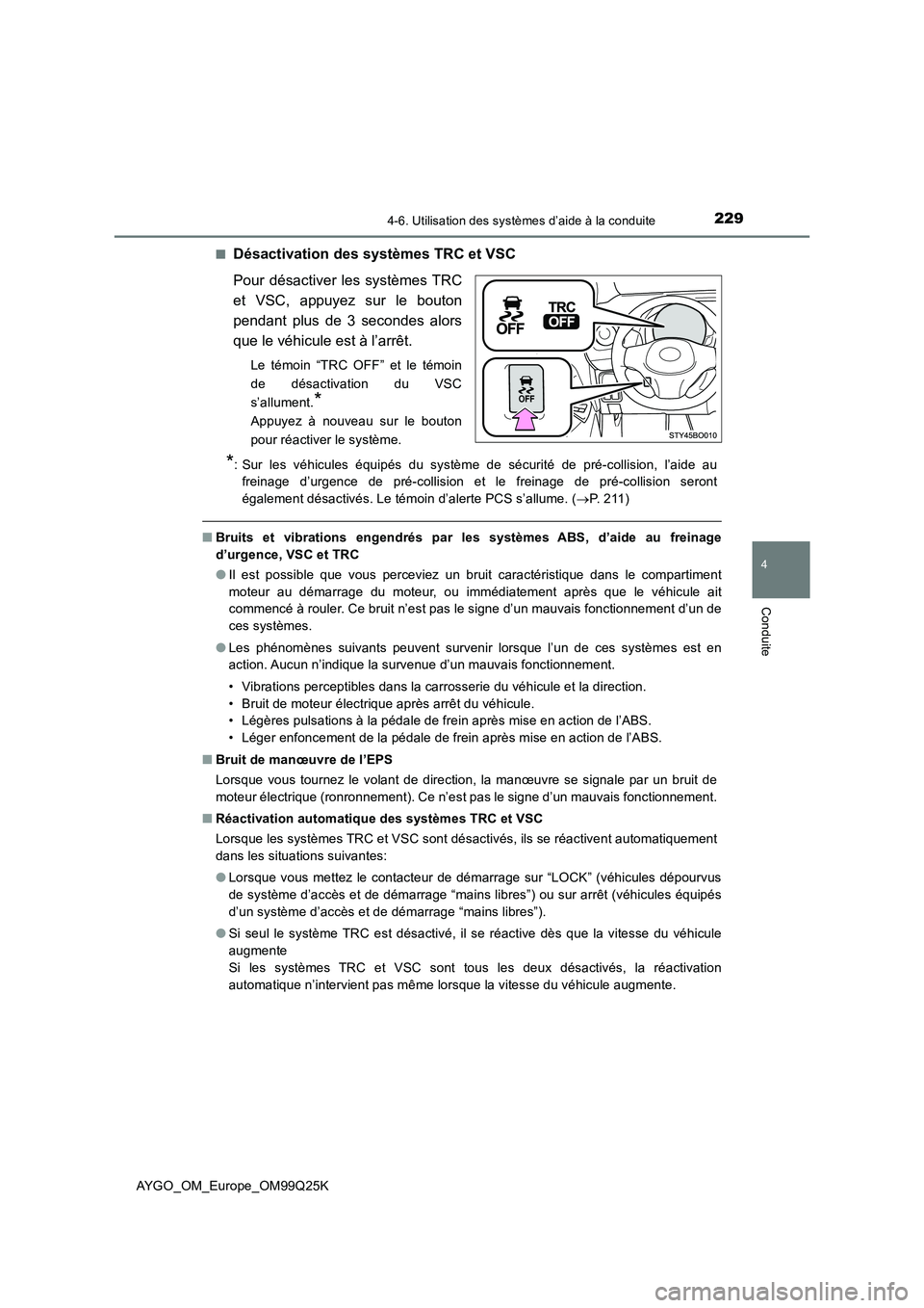 TOYOTA AYGO 2017  Notices Demploi (in French) 2294-6. Utilisation des systèmes d’aide à la conduite
4
Conduite
AYGO_OM_Europe_OM99Q25K 
■Désactivation des systèmes TRC et VSC 
Pour désactiver les systèmes TRC 
et VSC, appuyez sur le bou