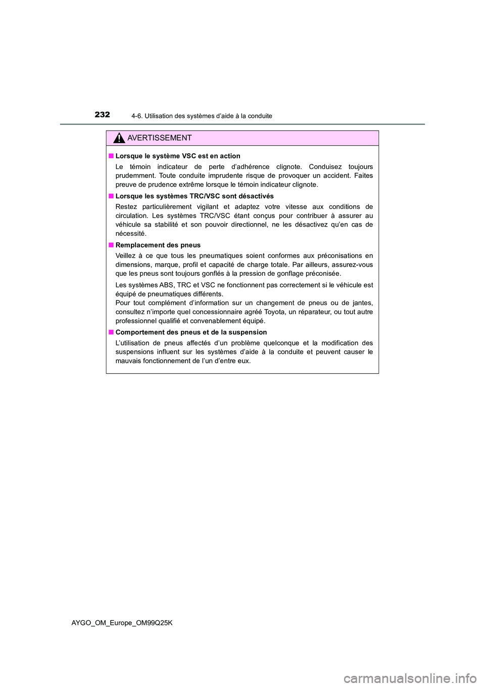TOYOTA AYGO 2017  Notices Demploi (in French) 2324-6. Utilisation des systèmes d’aide à la conduite
AYGO_OM_Europe_OM99Q25K
AVERTISSEMENT
■Lorsque le système VSC est en action 
Le témoin indicateur de perte d’adhérence clignote. Condui