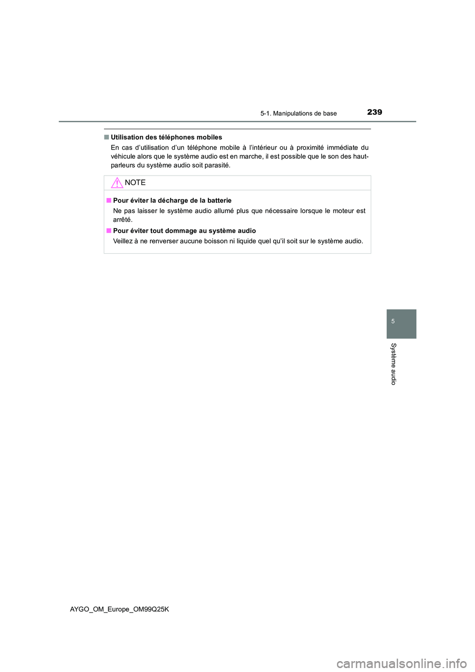 TOYOTA AYGO 2017  Notices Demploi (in French) 2395-1. Manipulations de base
5
Système audio
AYGO_OM_Europe_OM99Q25K
■Utilisation des téléphones mobiles 
En cas d’utilisation d’un téléphone mobile à l’intérieur ou à proximité imm