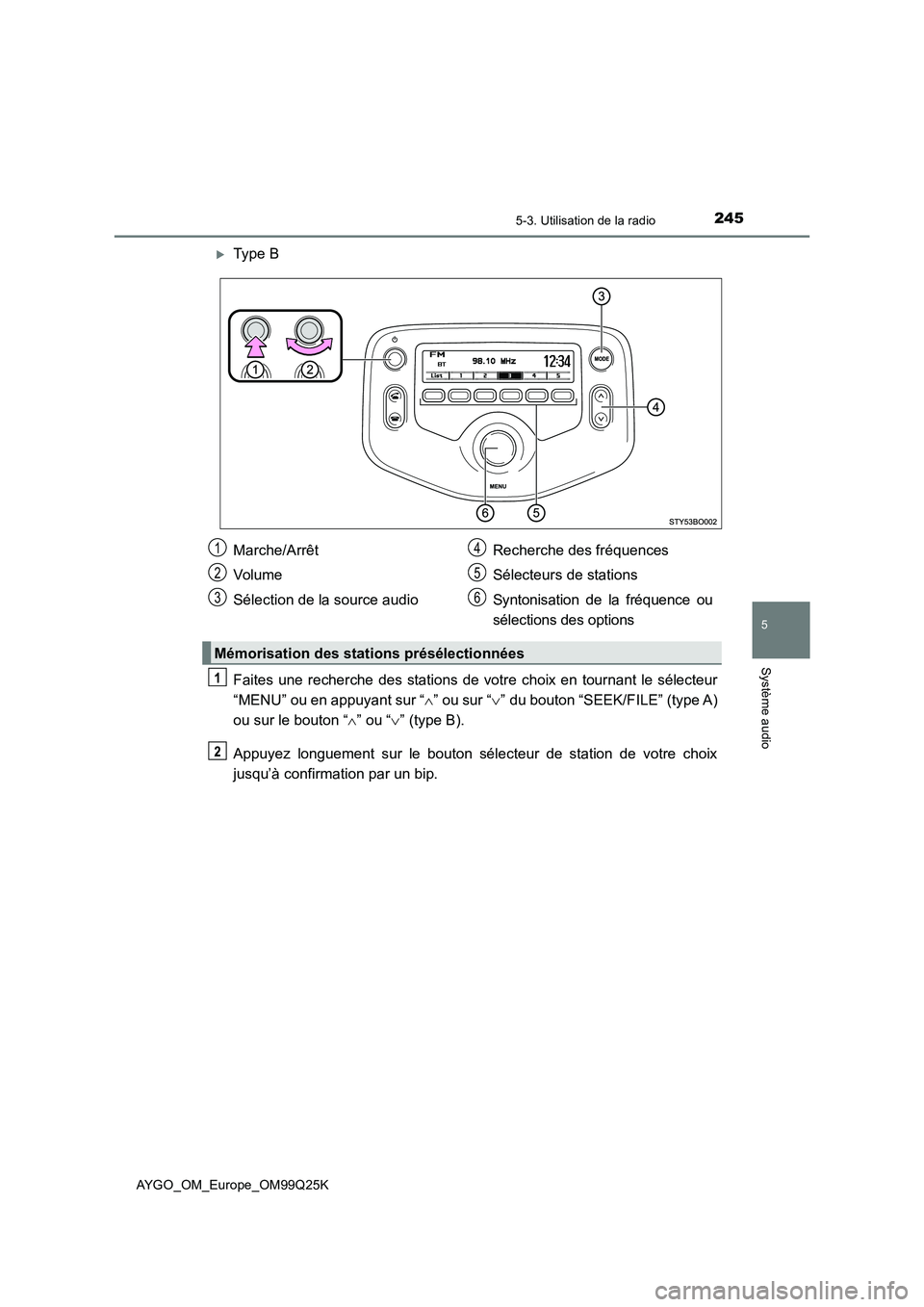 TOYOTA AYGO 2017  Notices Demploi (in French) 2455-3. Utilisation de la radio
5
Système audio
AYGO_OM_Europe_OM99Q25K
Type B 
Faites une recherche des stations de votre choix en tournant le sélecteur 
“MENU” ou en appuyant sur “ ”
