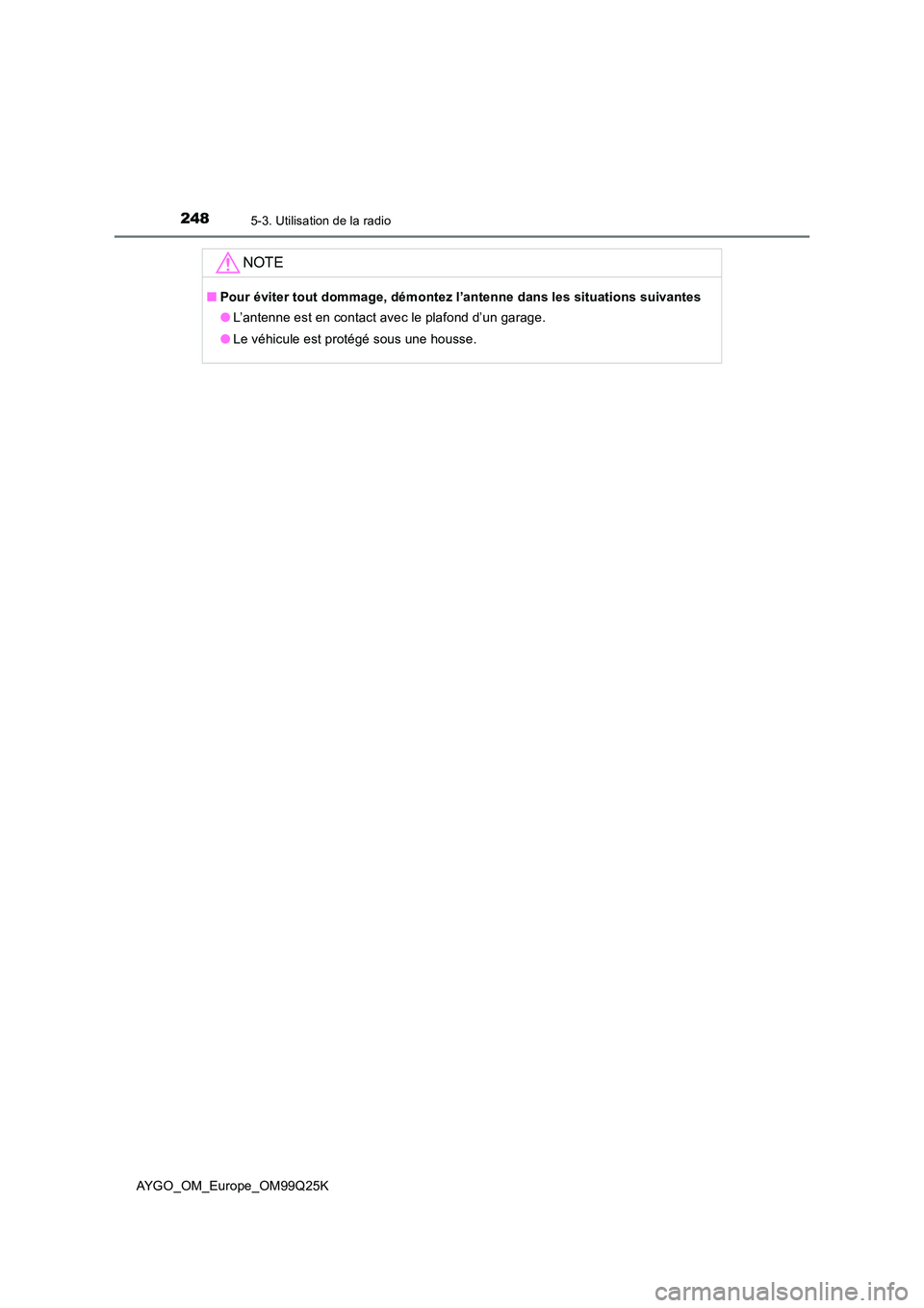 TOYOTA AYGO 2017  Notices Demploi (in French) 2485-3. Utilisation de la radio
AYGO_OM_Europe_OM99Q25K
NOTE
■Pour éviter tout dommage, démontez l’antenne dans les situations suivantes 
● L’antenne est en contact avec le plafond d’un ga