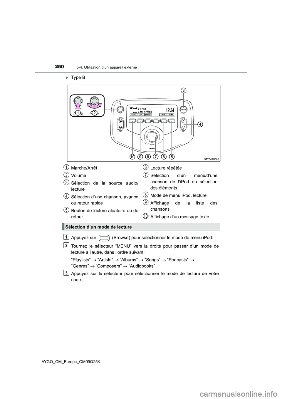 TOYOTA AYGO 2017  Notices Demploi (in French) 2505-4. Utilisation d’un appareil externe
AYGO_OM_Europe_OM99Q25K
Type B 
Appuyez sur   (Browse) pour sélectionner le mode de menu iPod. 
Tournez le sélecteur “MENU” vers la droite pour pas