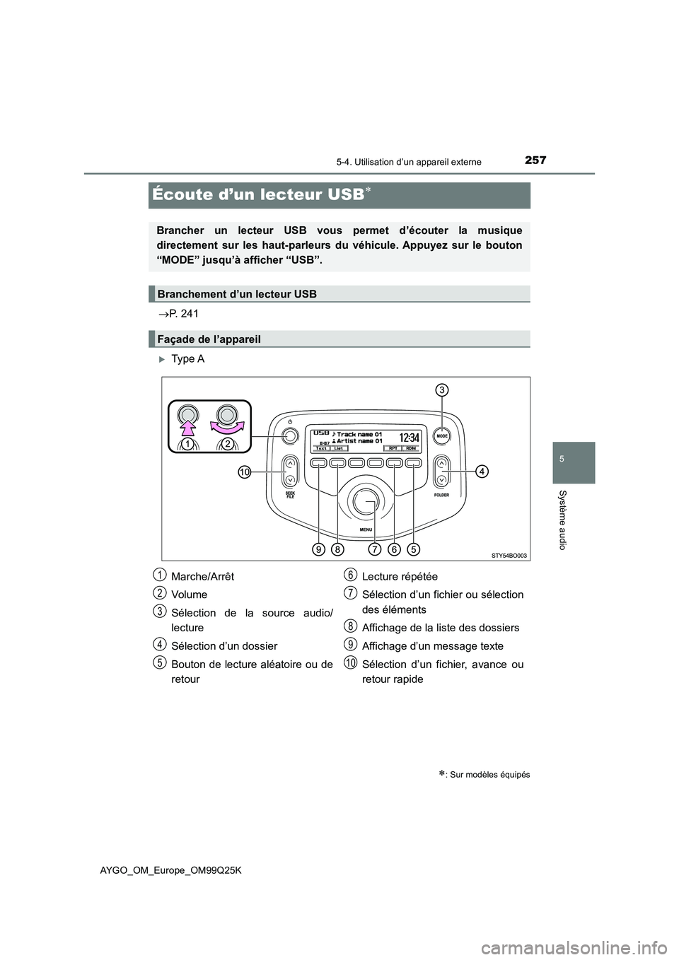 TOYOTA AYGO 2017  Notices Demploi (in French) 257
5
5-4. Utilisation d’un appareil externe
Système audio
AYGO_OM_Europe_OM99Q25K
Écoute d’un lecteur USB
P. 241
Type A
: Sur modèles équipés
Brancher un lecteur USB vous permet 