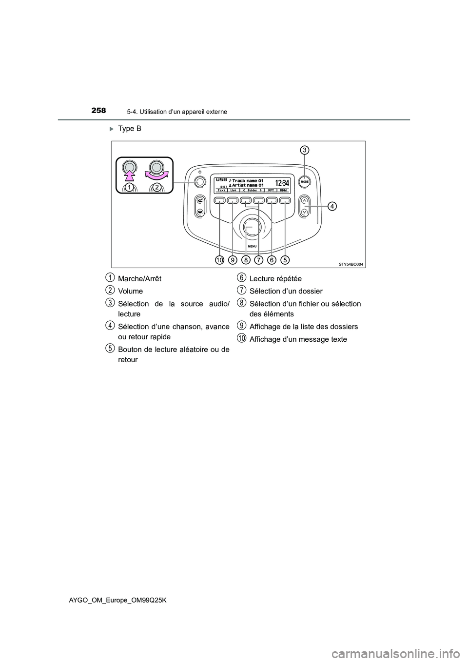 TOYOTA AYGO 2017  Notices Demploi (in French) 2585-4. Utilisation d’un appareil externe
AYGO_OM_Europe_OM99Q25K
Type B
Marche/Arrêt 
Volume 
Sélection de la source audio/ 
lecture 
Sélection d’une chanson, avance 
ou retour rapide 
Bout