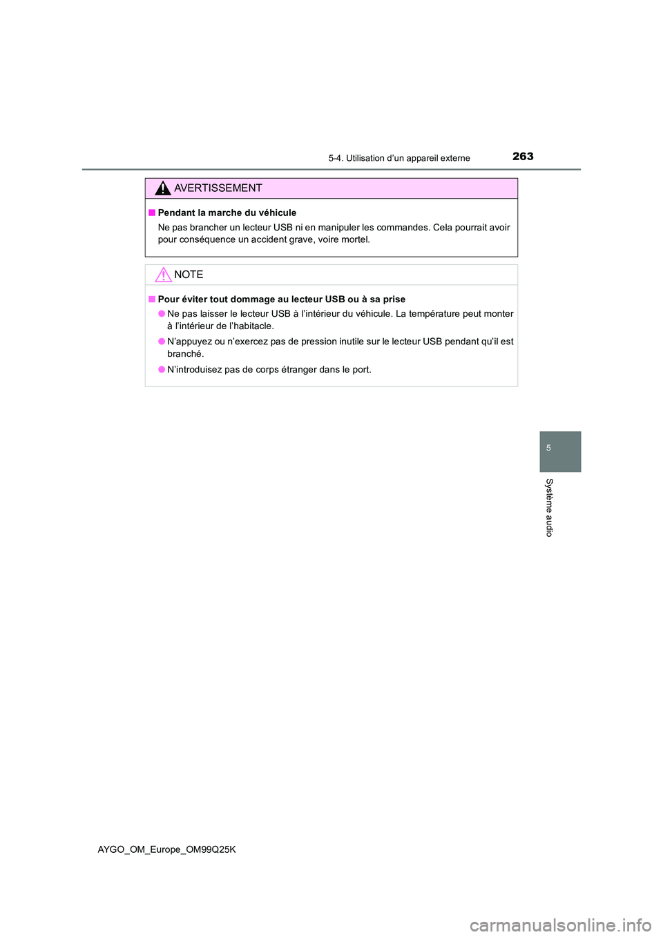 TOYOTA AYGO 2017  Notices Demploi (in French) 2635-4. Utilisation d’un appareil externe
5
Système audio
AYGO_OM_Europe_OM99Q25K
AVERTISSEMENT
■Pendant la marche du véhicule 
Ne pas brancher un lecteur USB ni en manipuler les commandes. Cela