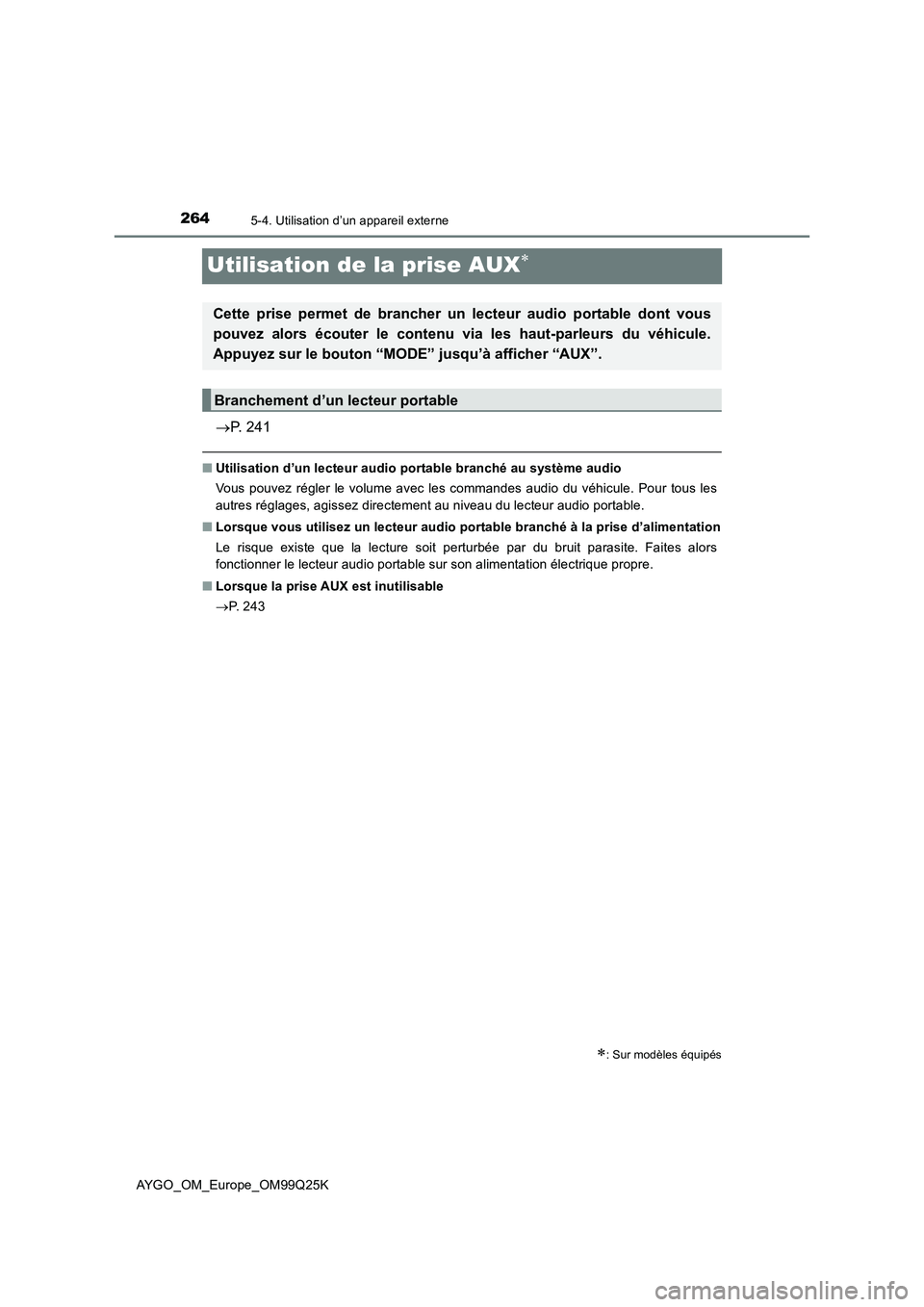 TOYOTA AYGO 2017  Notices Demploi (in French) 2645-4. Utilisation d’un appareil externe
AYGO_OM_Europe_OM99Q25K
Utilisation de la prise AUX
P. 241
■Utilisation d’un lecteur audio portable branché au système audio 
Vous pouvez régle