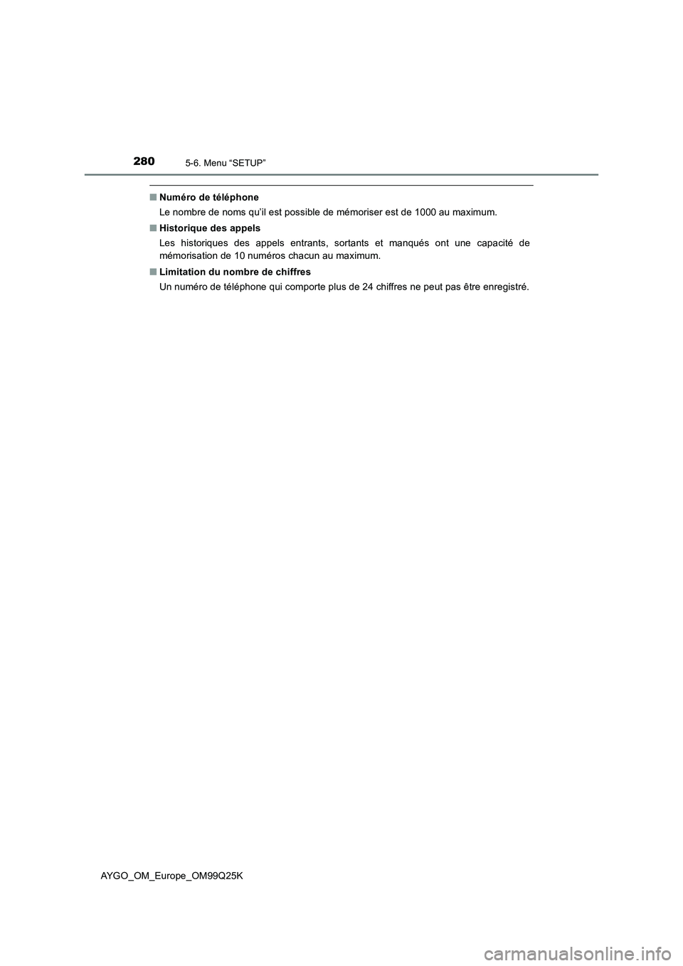 TOYOTA AYGO 2017  Notices Demploi (in French) 2805-6. Menu “SETUP”
AYGO_OM_Europe_OM99Q25K
■Numéro de téléphone 
Le nombre de noms qu’il est possible de mémoriser est de 1000 au maximum. 
■ Historique des appels 
Les historiques des