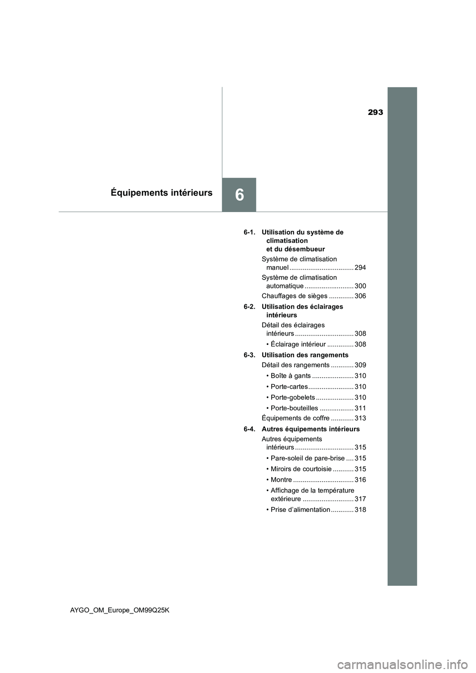 TOYOTA AYGO 2017  Notices Demploi (in French) 293
6Équipements intérieurs
AYGO_OM_Europe_OM99Q25K 
6-1. Utilisation du système de  
climatisation  
et du désembueur 
Système de climatisation  
manuel .................................. 294 
S