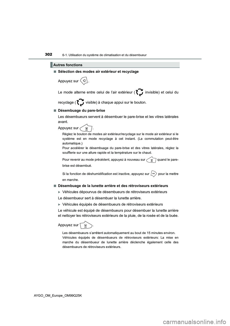 TOYOTA AYGO 2017  Notices Demploi (in French) 3026-1. Utilisation du système de climatisation et du désembueur
AYGO_OM_Europe_OM99Q25K 
■Sélection des modes air  extérieur et recyclage 
Appuyez sur  . 
Le mode alterne entre celui de l’air