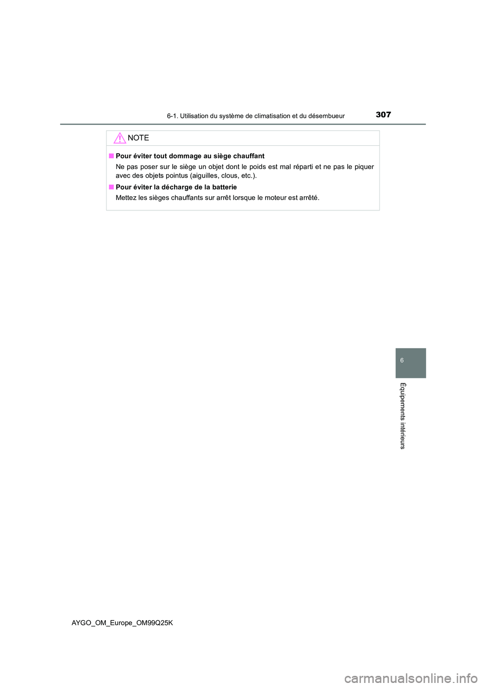 TOYOTA AYGO 2017  Notices Demploi (in French) 3076-1. Utilisation du système de climatisation et du désembueur
6
Équipements intérieurs
AYGO_OM_Europe_OM99Q25K
NOTE
■Pour éviter tout dommage au siège chauffant 
Ne pas poser sur le siège 