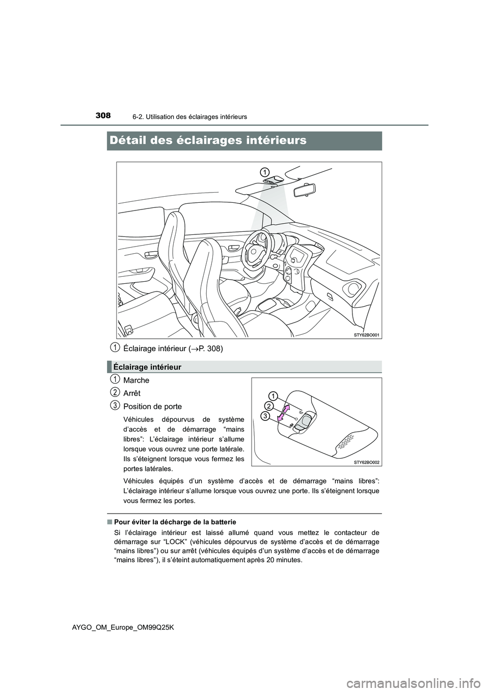 TOYOTA AYGO 2017  Notices Demploi (in French) 3086-2. Utilisation des éclairages intérieurs
AYGO_OM_Europe_OM99Q25K
Détail des éclairages intérieurs
Éclairage intérieur (P. 308) 
Marche 
Arrêt 
Position de porte
Véhicules dépourvus d