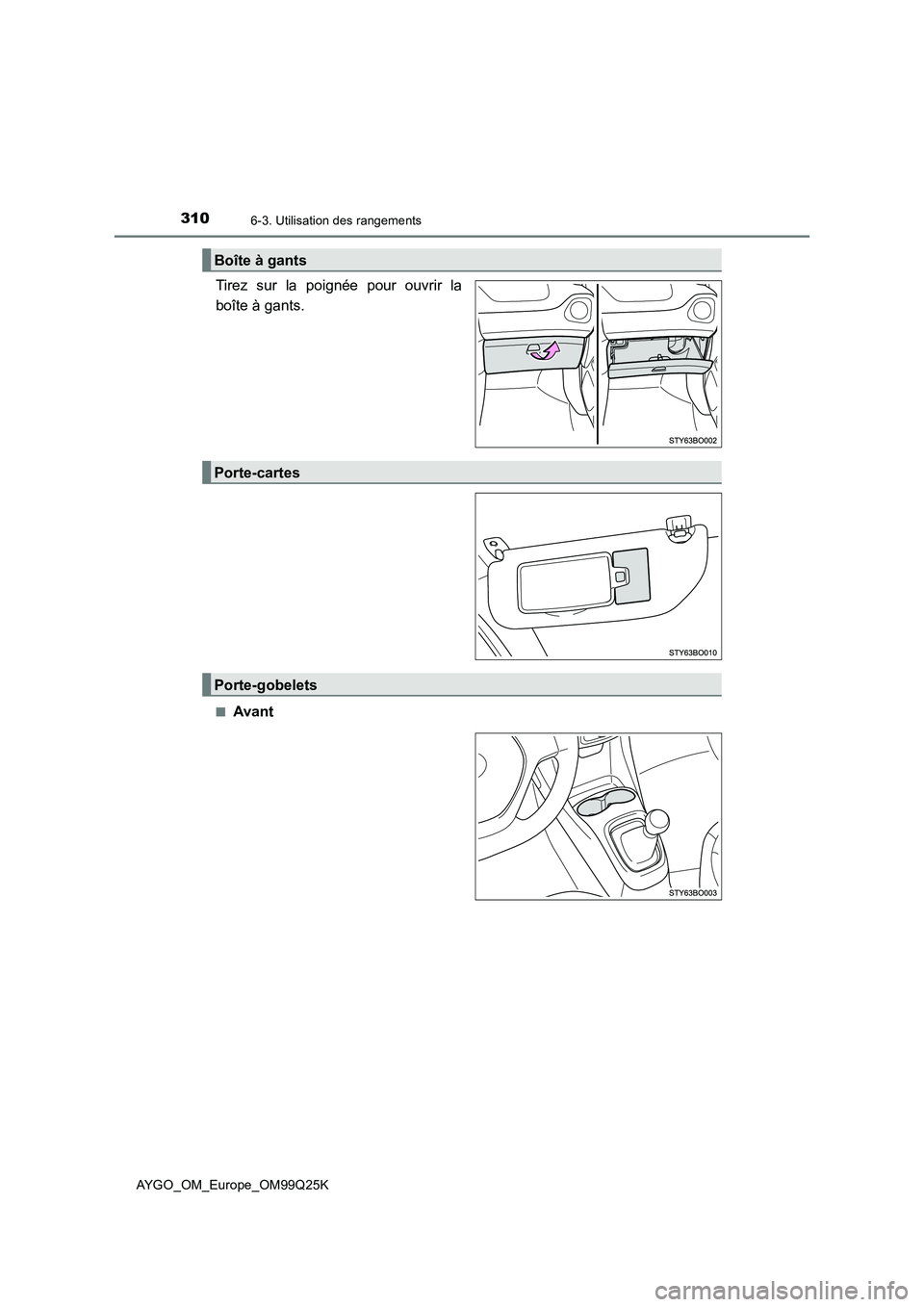 TOYOTA AYGO 2017  Notices Demploi (in French) 3106-3. Utilisation des rangements
AYGO_OM_Europe_OM99Q25K
Tirez sur la poignée pour ouvrir la 
boîte à gants.
■Avant
Boîte à gants
Porte-cartes
Porte-gobelets 